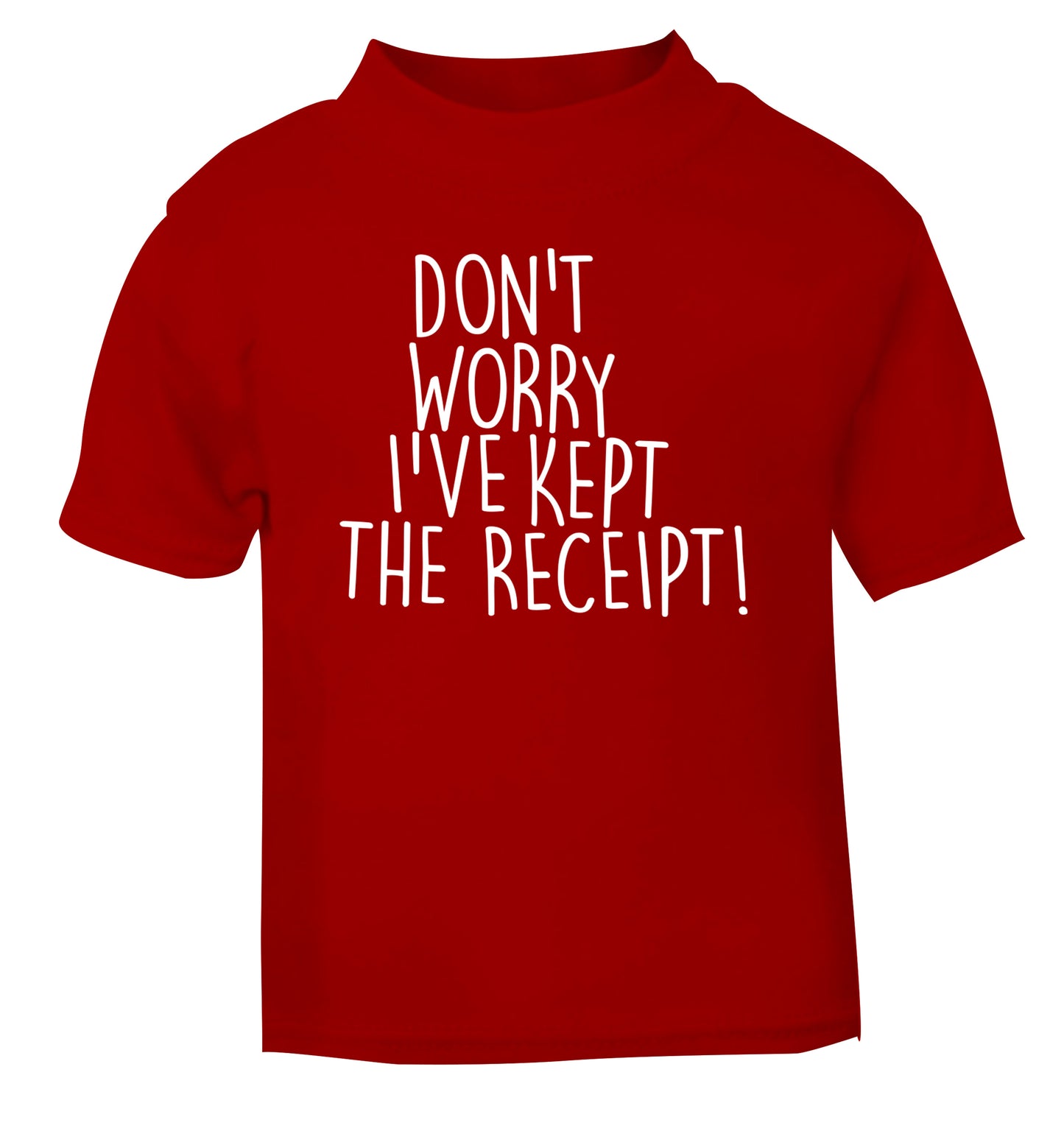 Don't Worry I've Kept the Receipt red Baby Toddler Tshirt 2 Years