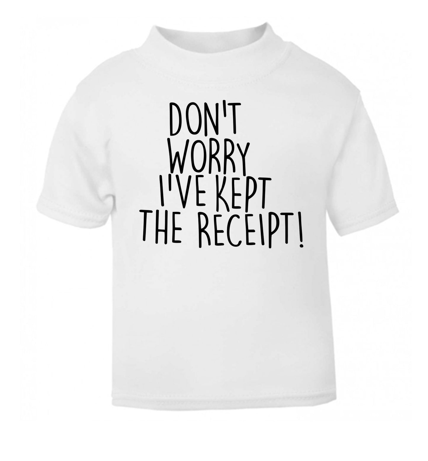 Don't Worry I've Kept the Receipt white Baby Toddler Tshirt 2 Years