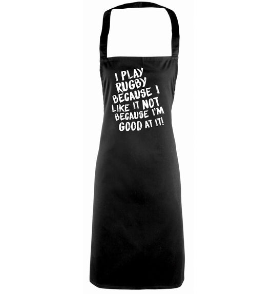 I play rugby because I like it not because I'm good at it black apron