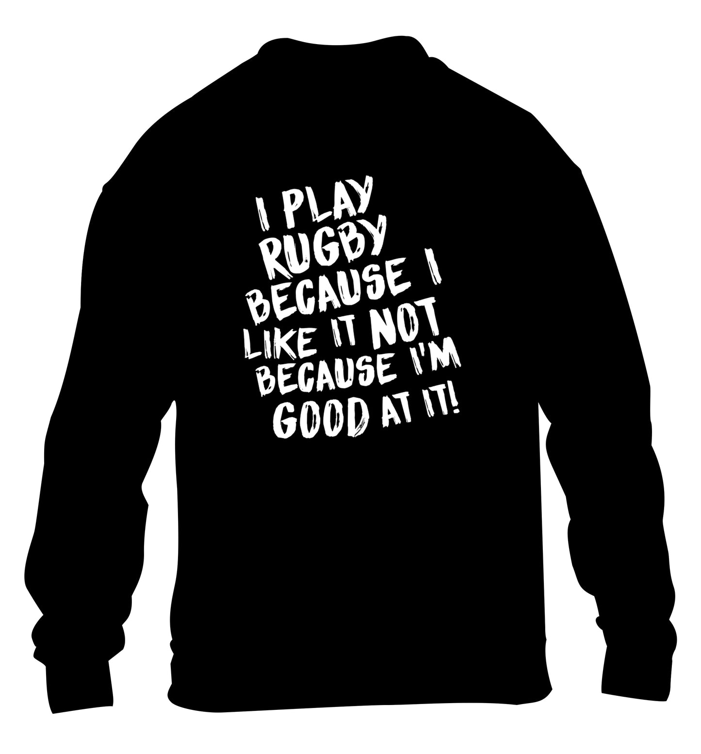 I play rugby because I like it not because I'm good at it children's black sweater 12-13 Years