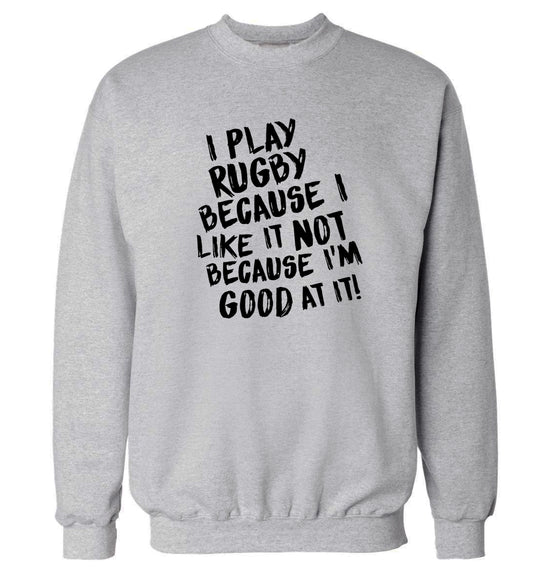 I play rugby because I like it not because I'm good at it Adult's unisex grey Sweater 2XL