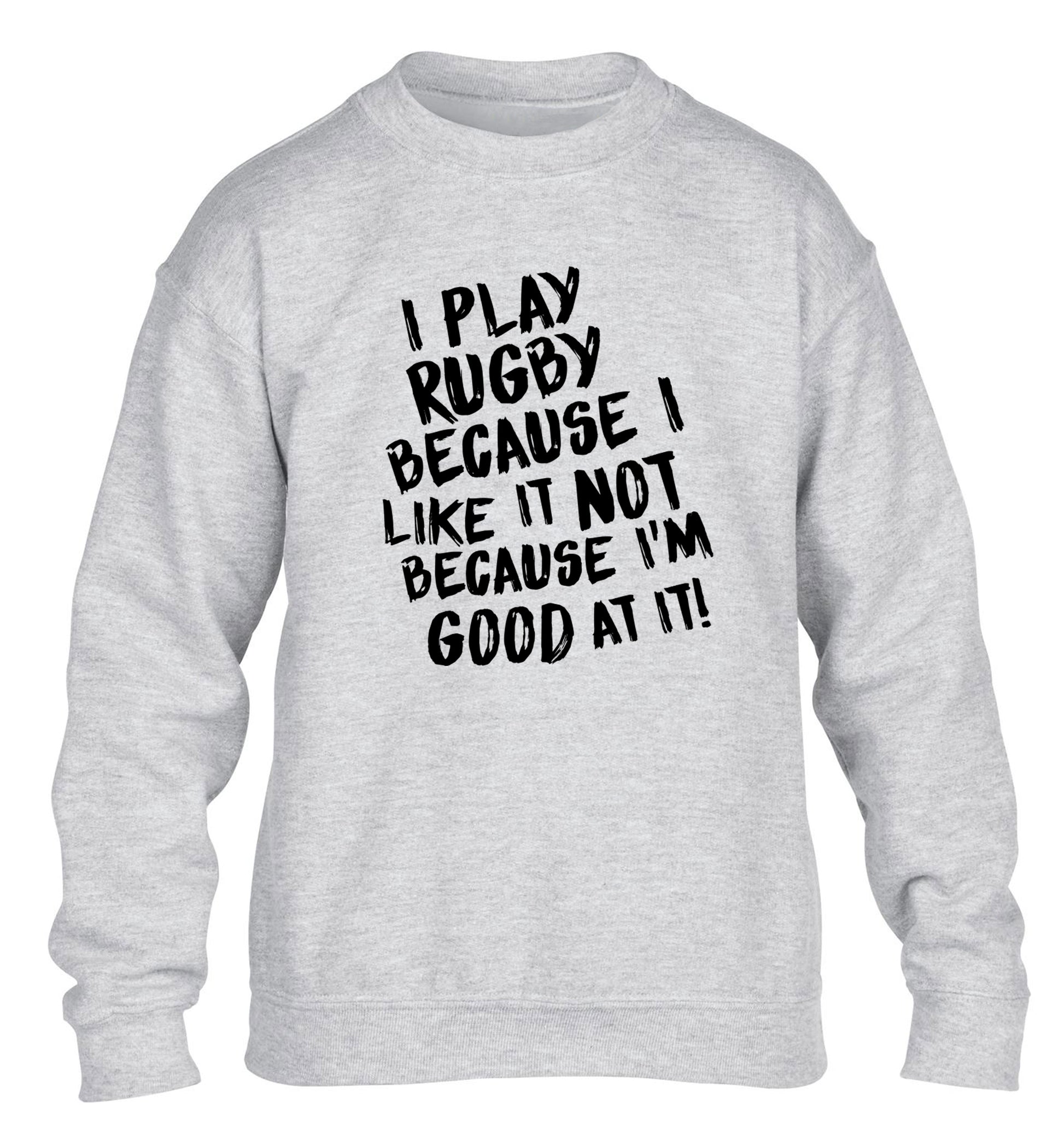 I play rugby because I like it not because I'm good at it children's grey sweater 12-13 Years