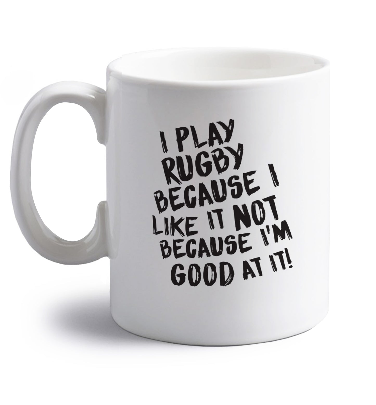 I play rugby because I like it not because I'm good at it right handed white ceramic mug 