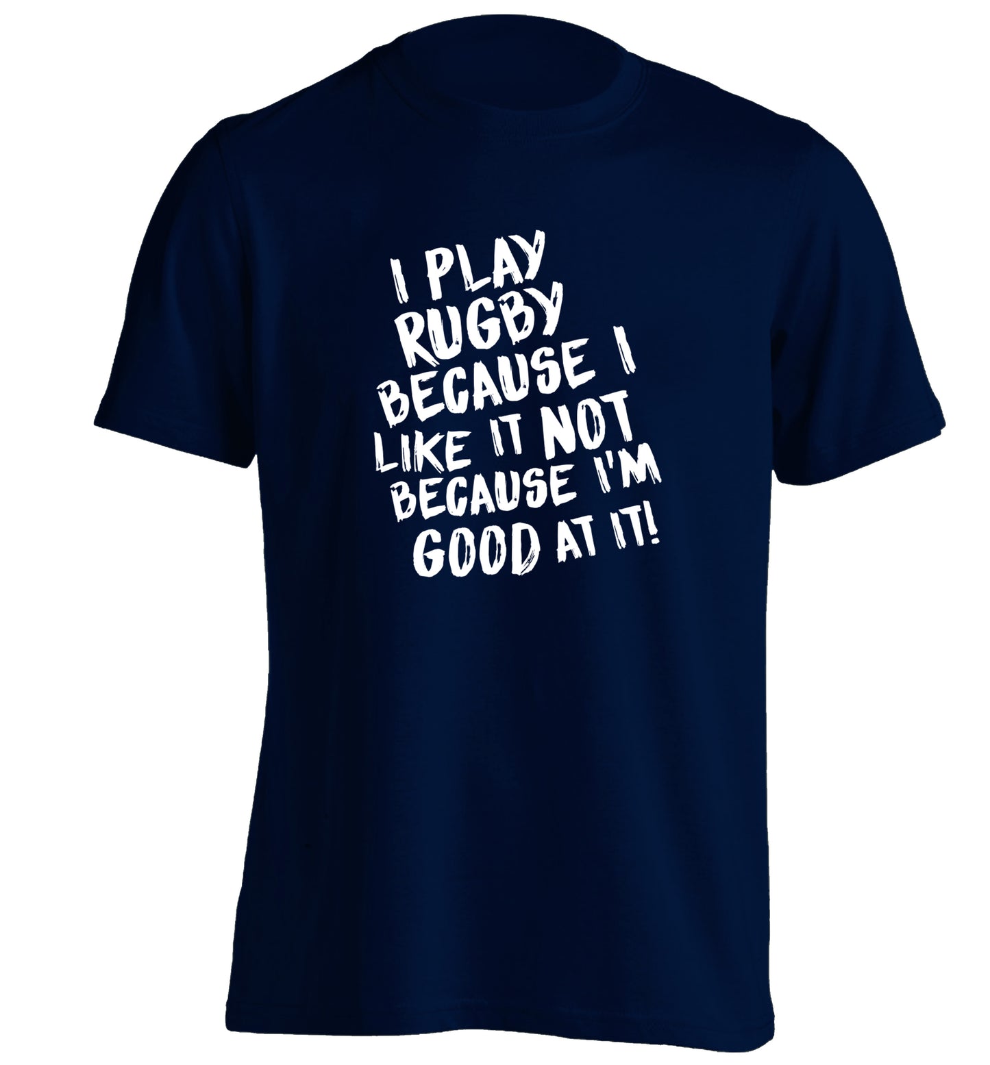 I play rugby because I like it not because I'm good at it adults unisex navy Tshirt 2XL