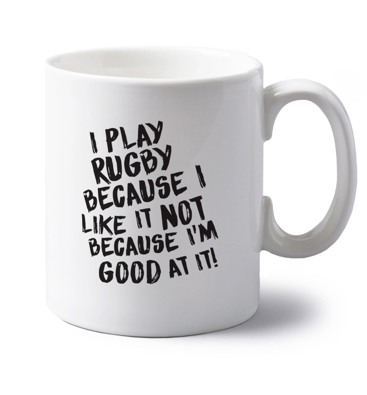 I play rugby because I like it not because I'm good at it left handed white ceramic mug 