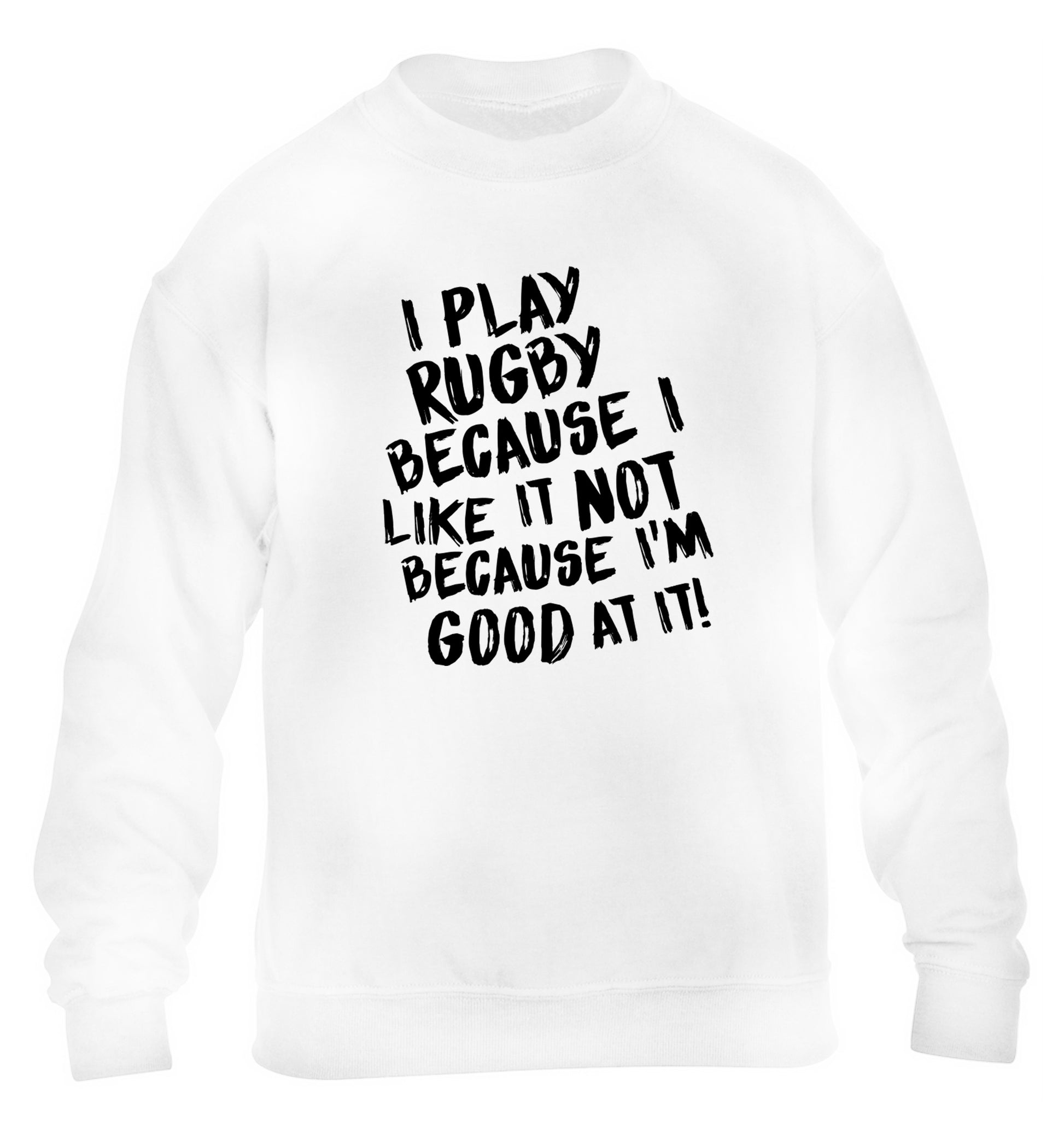 I play rugby because I like it not because I'm good at it children's white sweater 12-13 Years