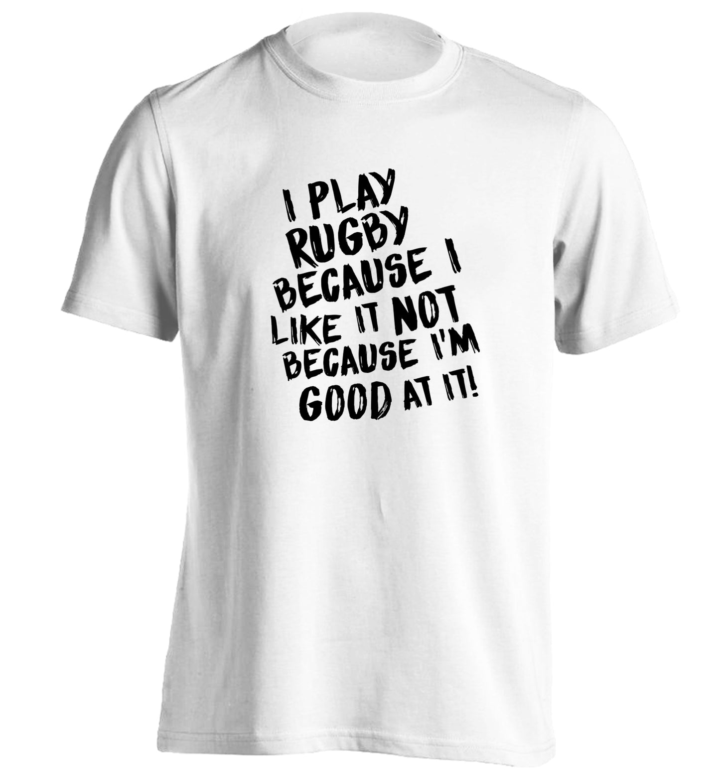 I play rugby because I like it not because I'm good at it adults unisex white Tshirt 2XL