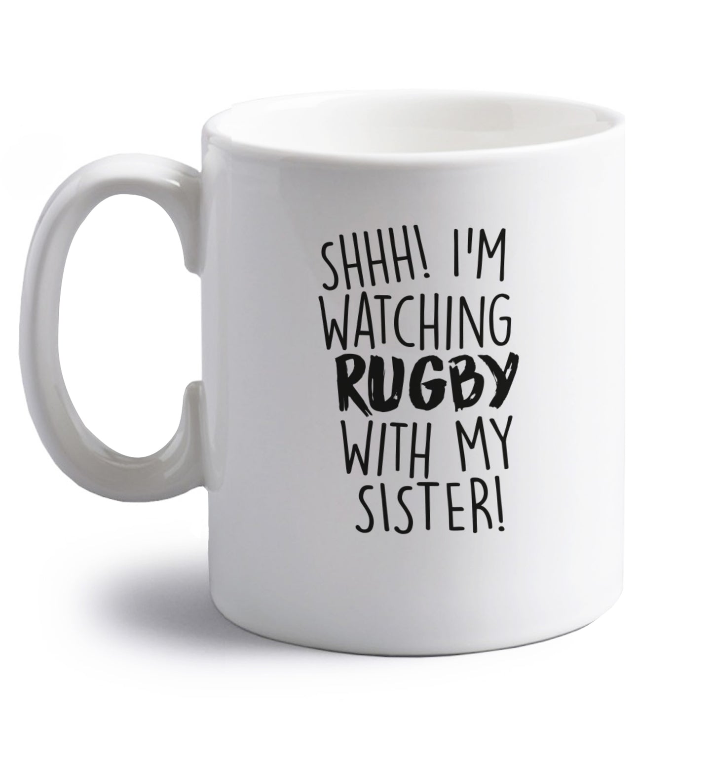 Shh... I'm watching rugby with my sister right handed white ceramic mug 