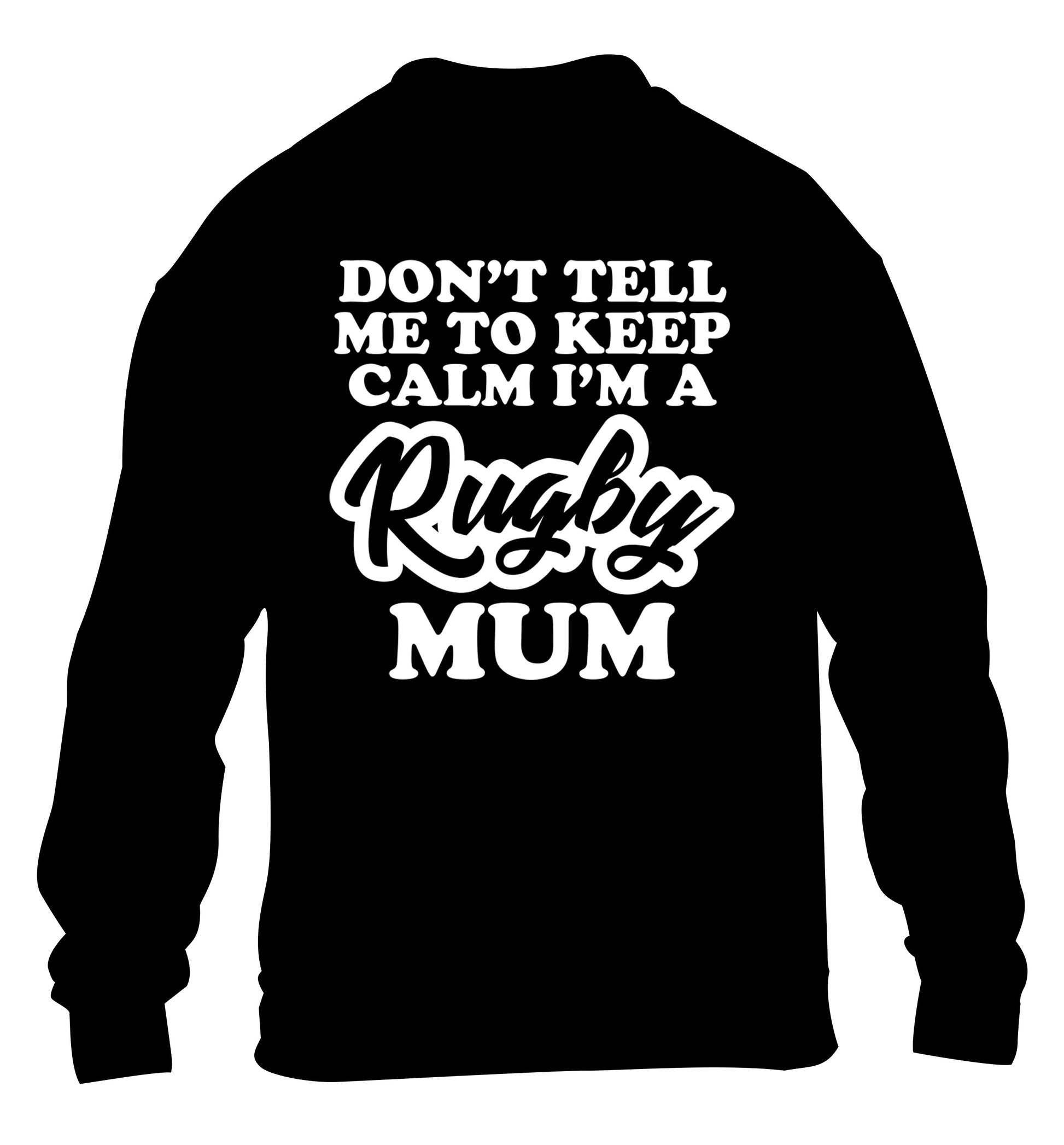 Don't tell me to keep calm I'm a rugby mum children's black sweater 12-13 Years