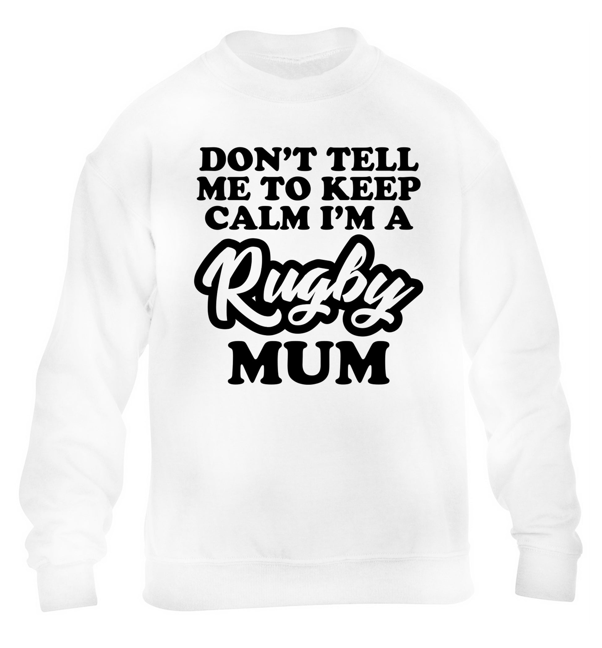 Don't tell me to keep calm I'm a rugby mum children's white sweater 12-13 Years