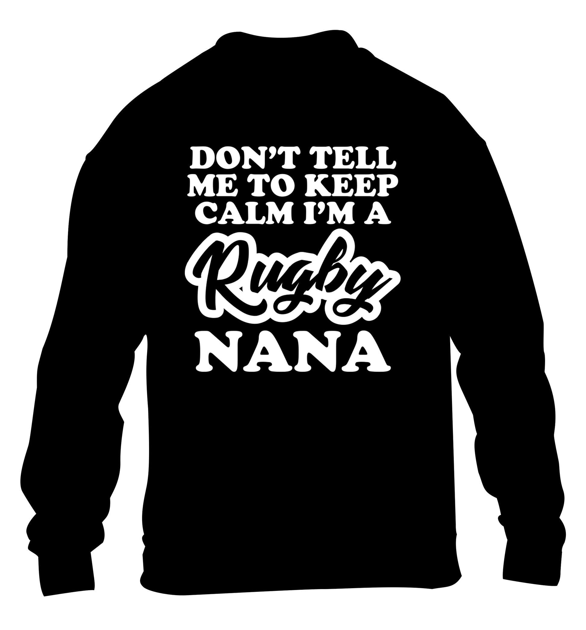 Don't tell me to keep calm I'm a rugby nana children's black sweater 12-13 Years