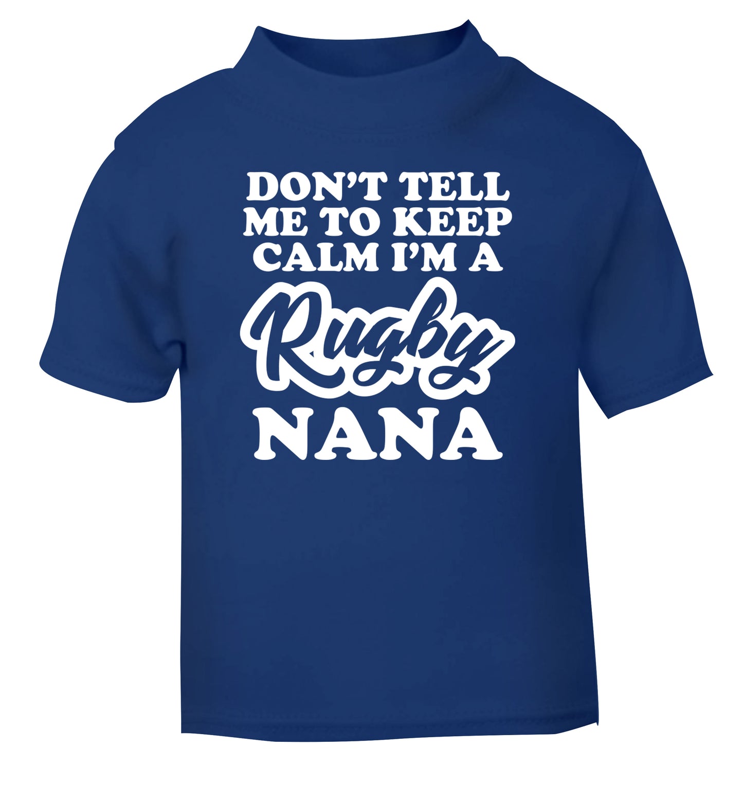 Don't tell me to keep calm I'm a rugby nana blue Baby Toddler Tshirt 2 Years