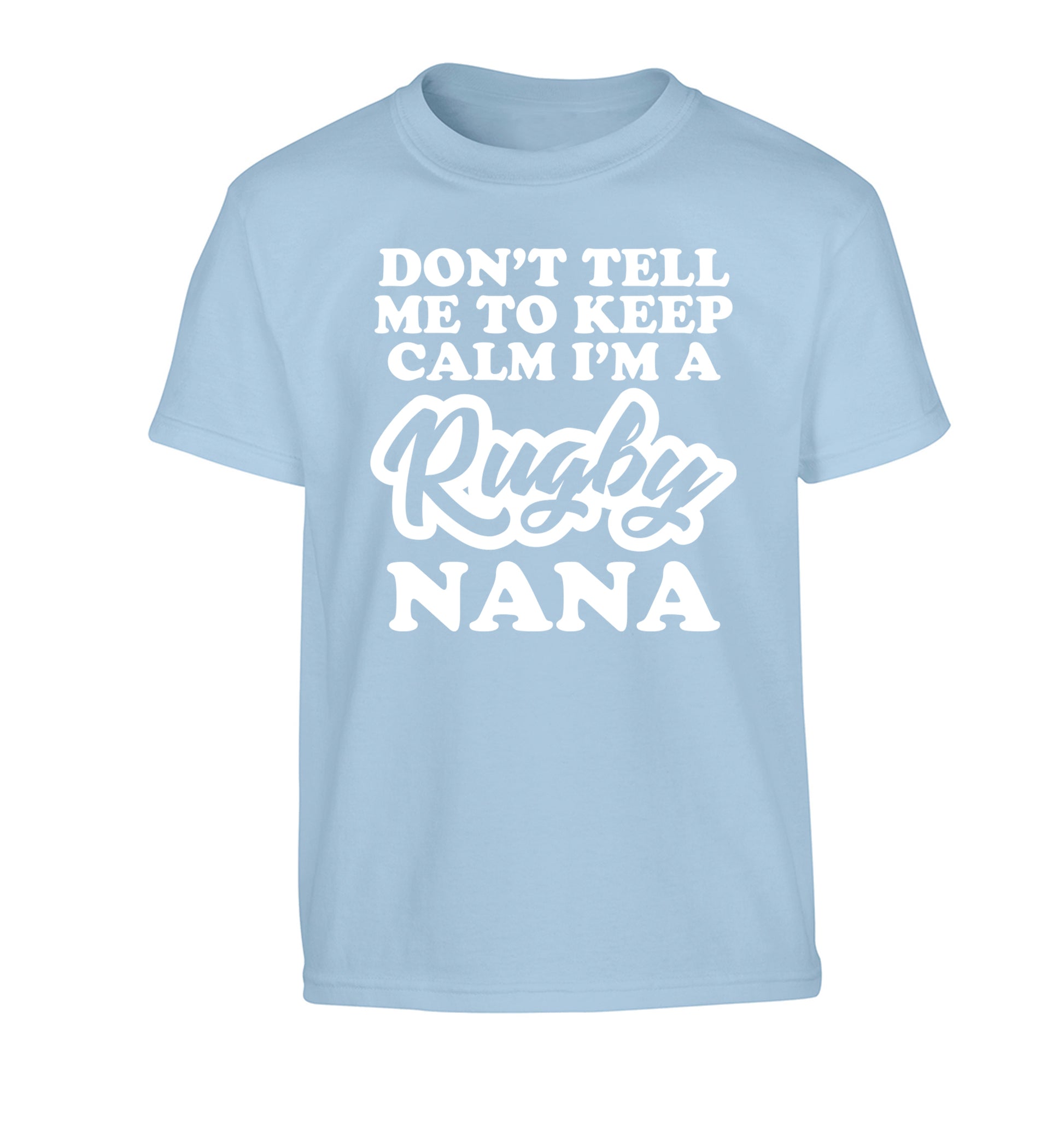 Don't tell me to keep calm I'm a rugby nana Children's light blue Tshirt 12-13 Years