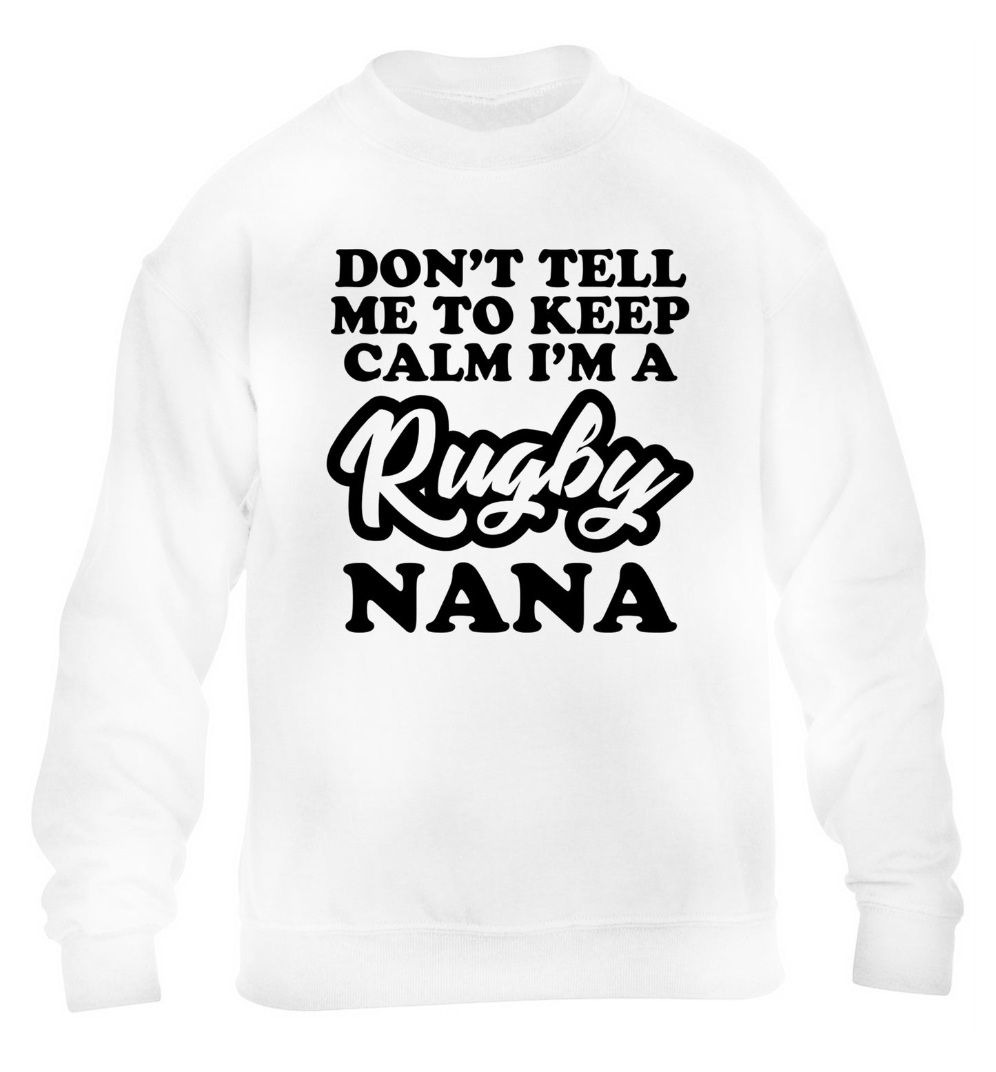 Don't tell me to keep calm I'm a rugby nana children's white sweater 12-13 Years