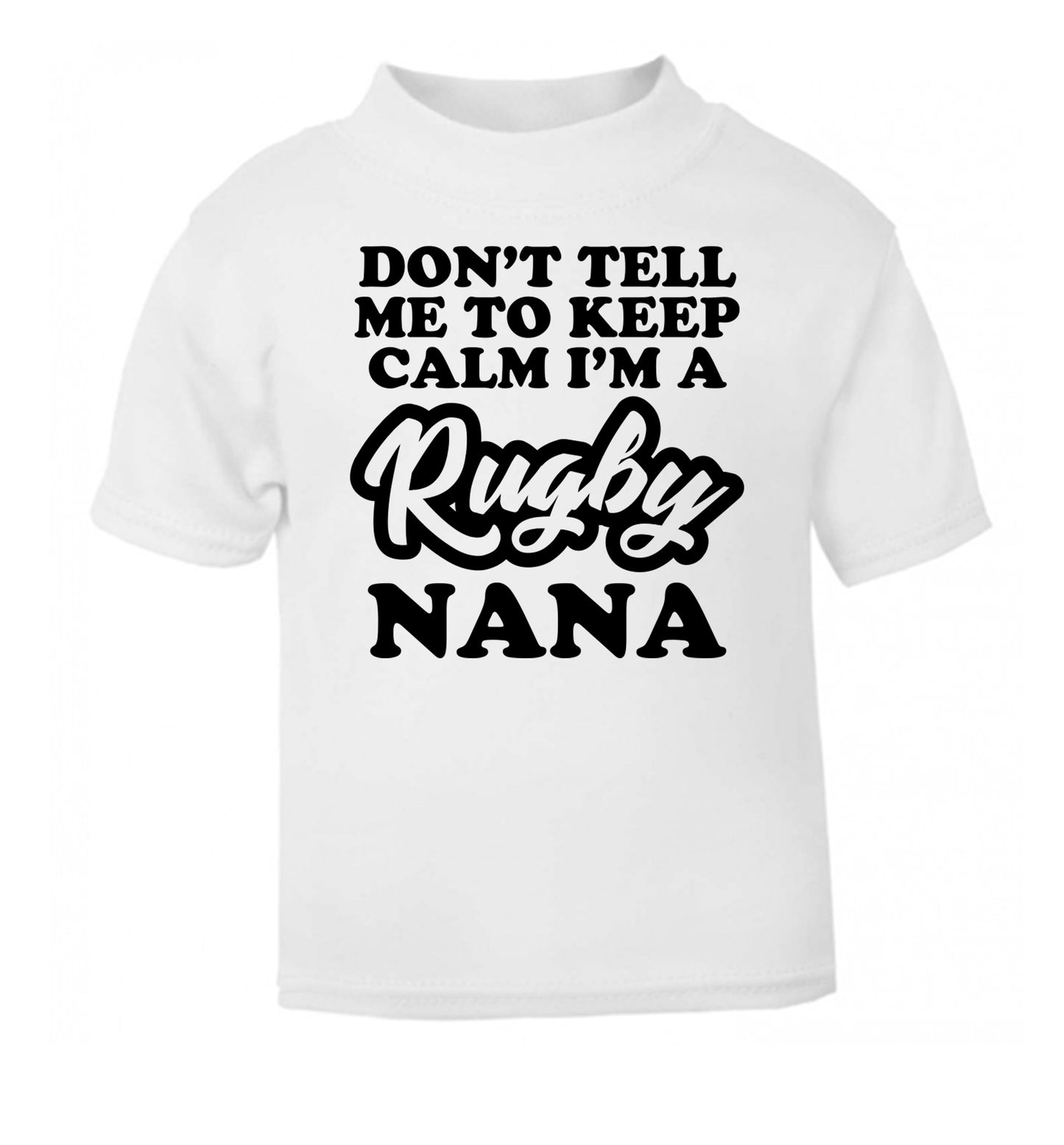 Don't tell me to keep calm I'm a rugby nana white Baby Toddler Tshirt 2 Years
