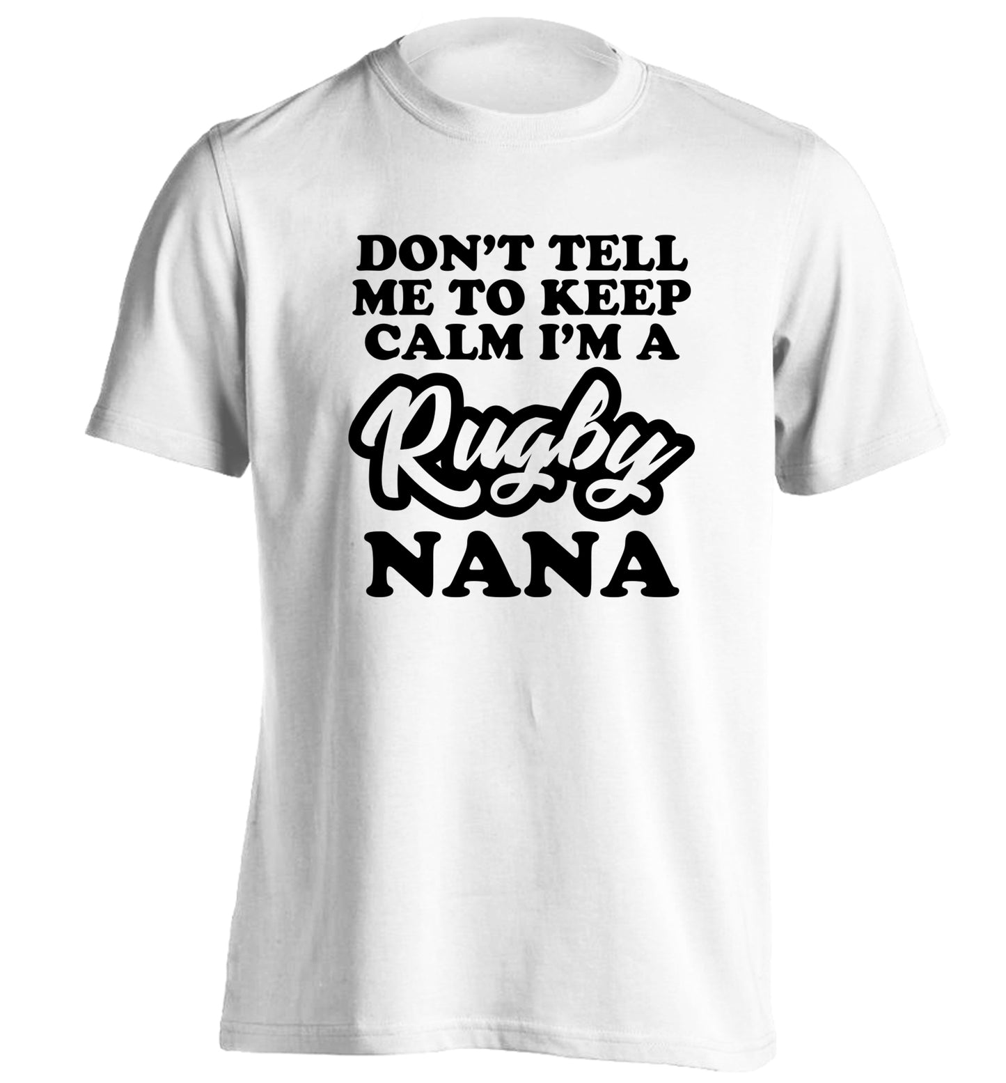 Don't tell me to keep calm I'm a rugby nana adults unisex white Tshirt 2XL