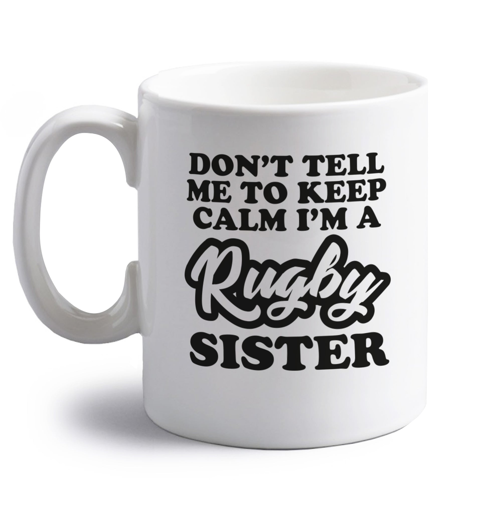 Don't tell me keep calm I'm a rugby sister right handed white ceramic mug 