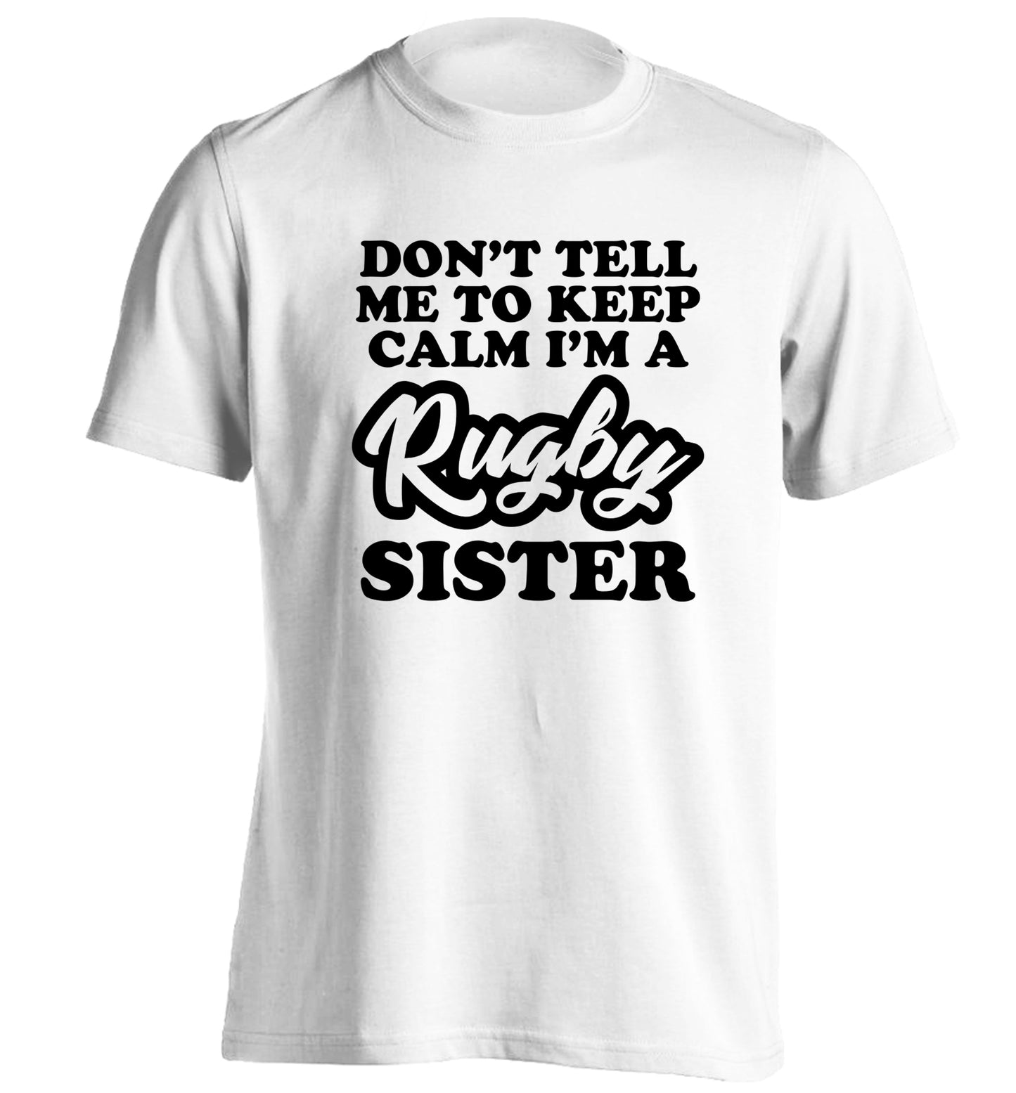 Don't tell me keep calm I'm a rugby sister adults unisex white Tshirt 2XL