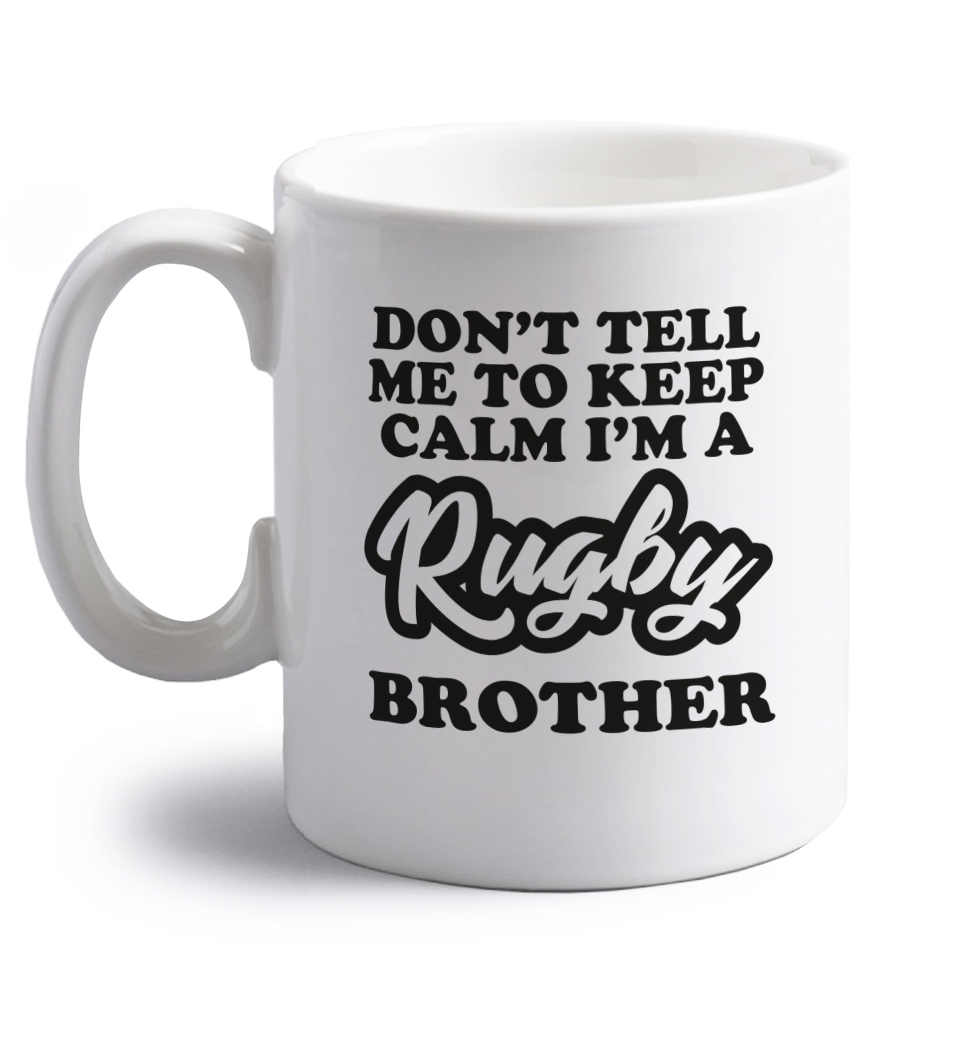 Don't tell me keep calm I'm a rugby brother right handed white ceramic mug 