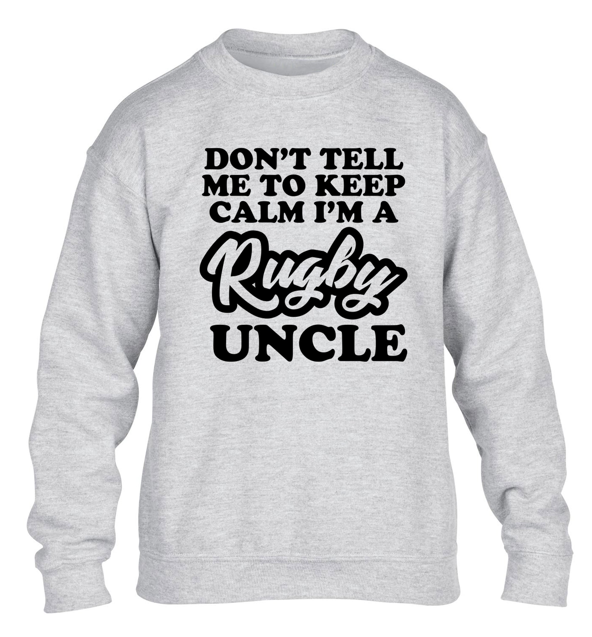 Don't tell me to keep calm I'm a rugby uncle children's grey sweater 12-13 Years