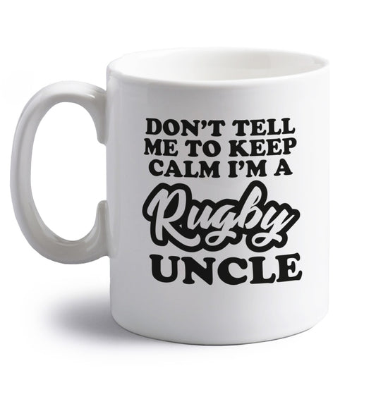 Don't tell me to keep calm I'm a rugby uncle right handed white ceramic mug 