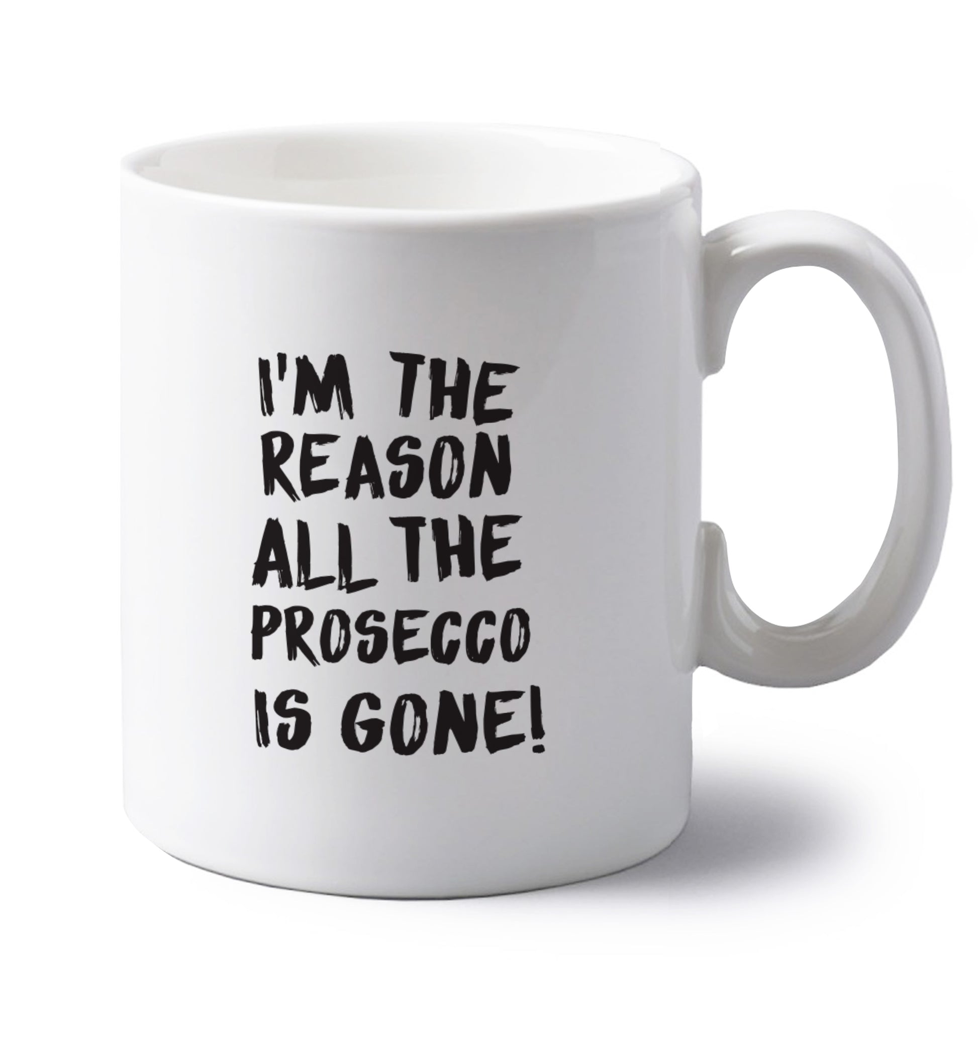 I'm the reason all the prosecco is gone left handed white ceramic mug 