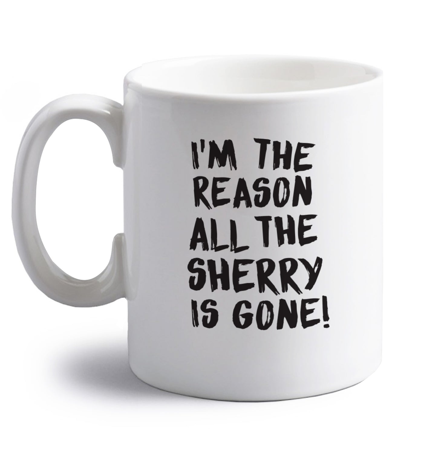 I'm the reason all the sherry is gone right handed white ceramic mug 