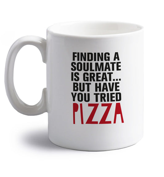 Finding a soulmate is great but have you tried pizza? right handed white ceramic mug 