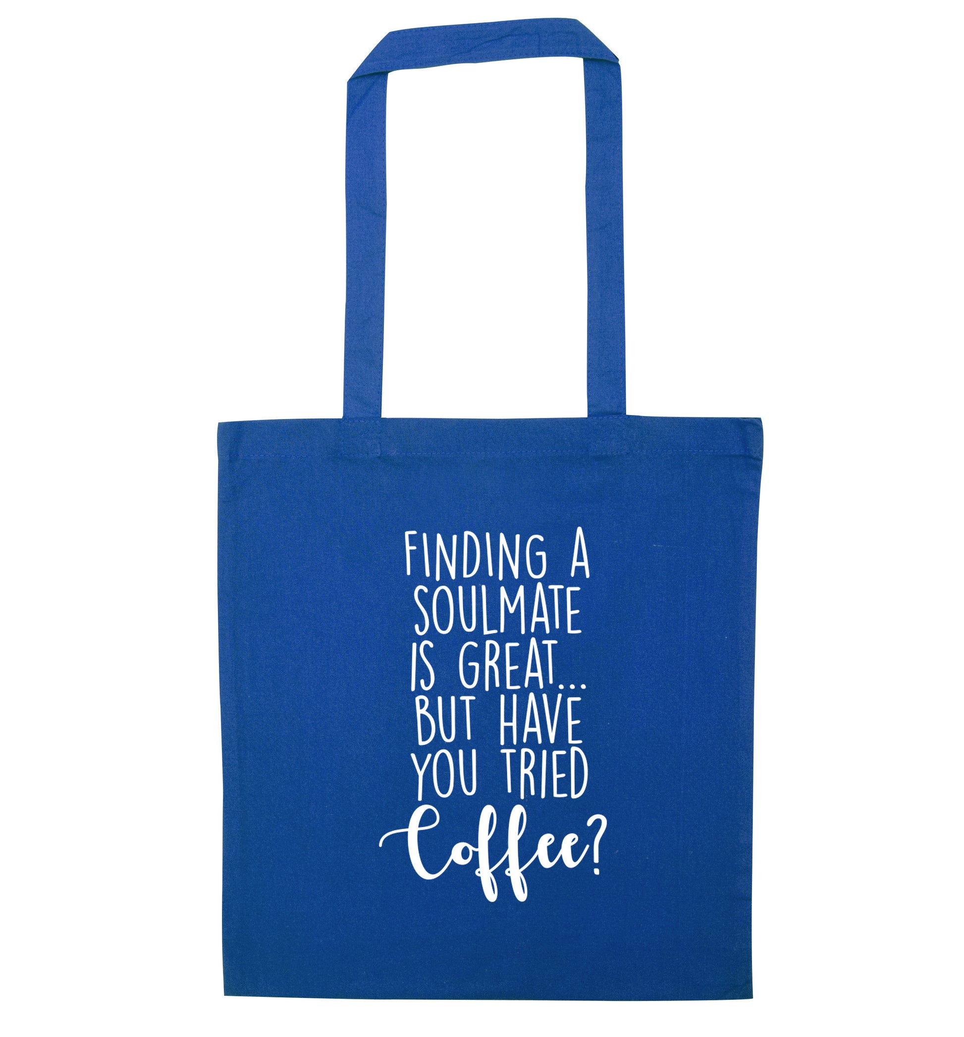 Finding a soulmate is great but have you tried coffee? blue tote bag