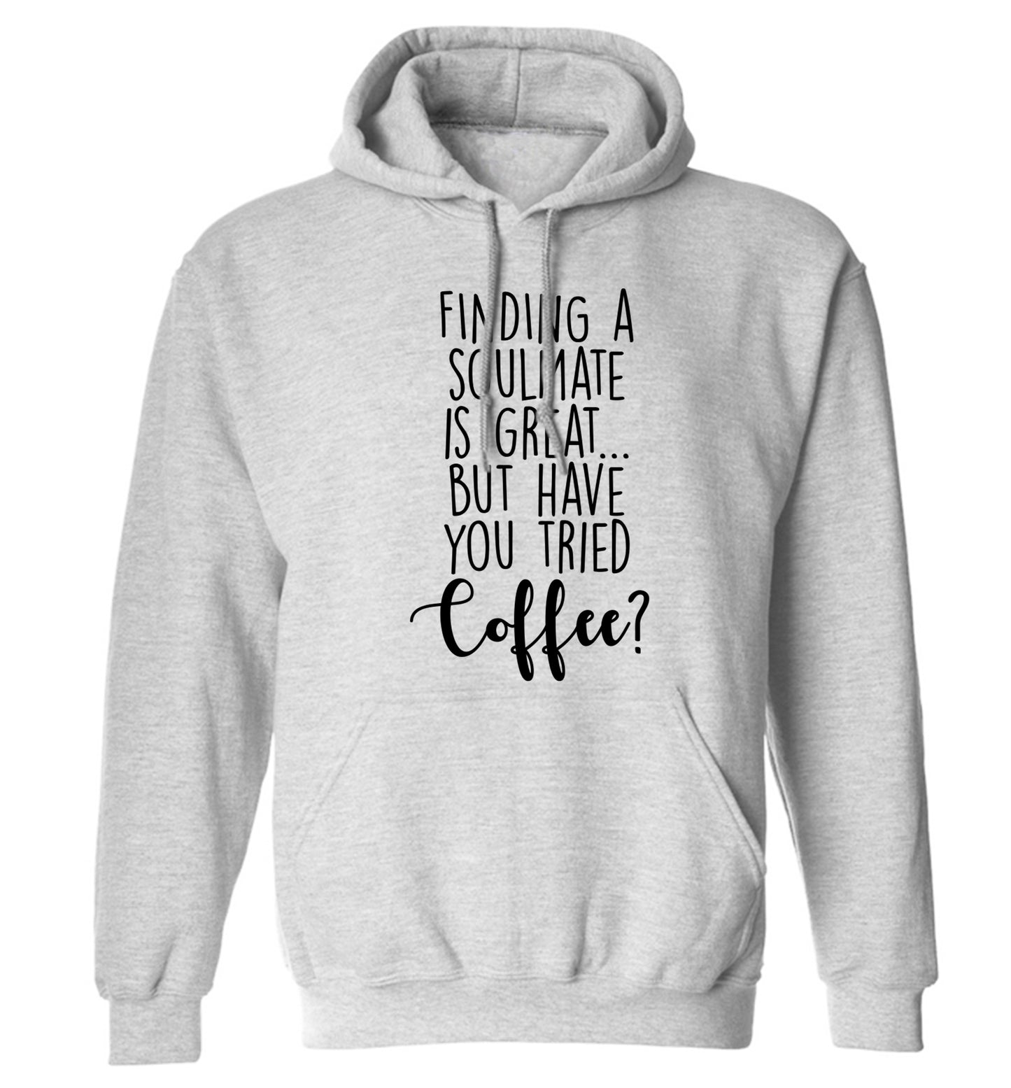 Finding a soulmate is great but have you tried coffee? adults unisex grey hoodie 2XL