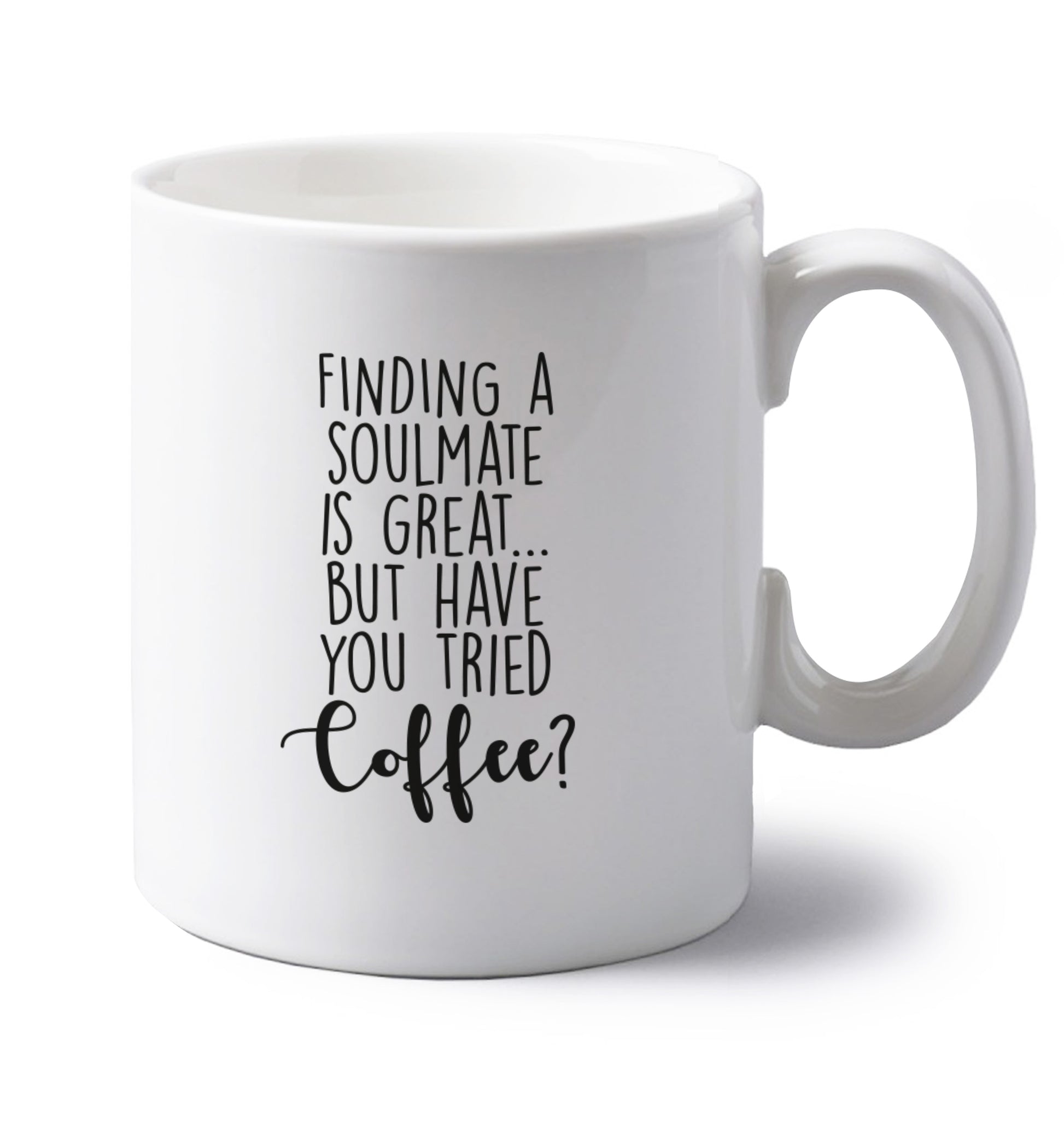 Finding a soulmate is great but have you tried coffee? left handed white ceramic mug 