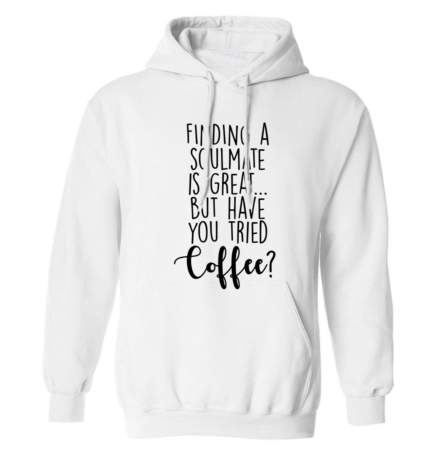 Finding a soulmate is great but have you tried coffee? adults unisex white hoodie 2XL