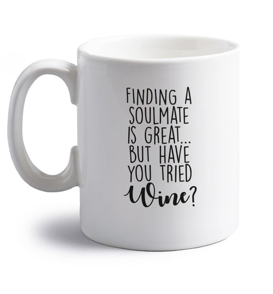 Finding a soulmate is great but have you tried wine? right handed white ceramic mug 