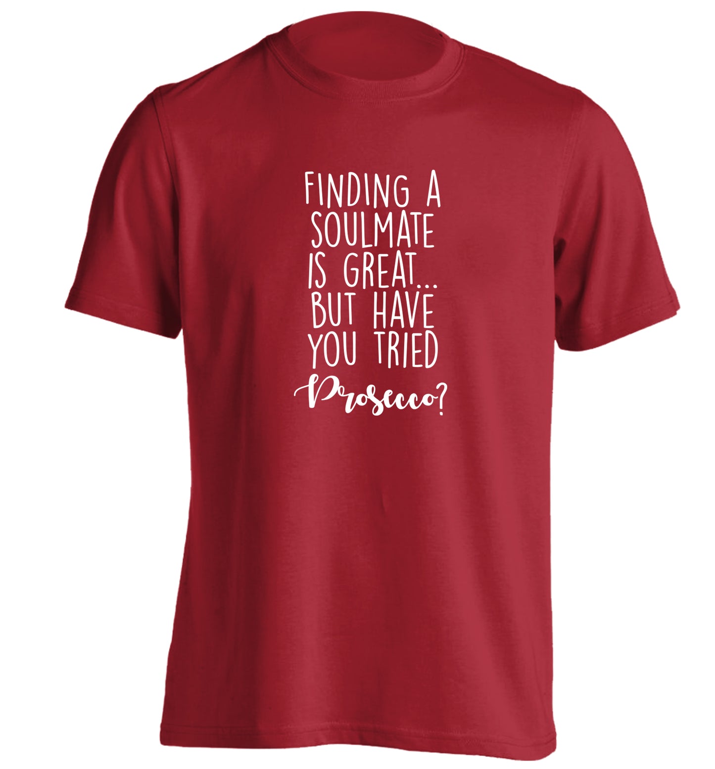Finding a soulmate is great but have you tried prosecco? adults unisex red Tshirt 2XL