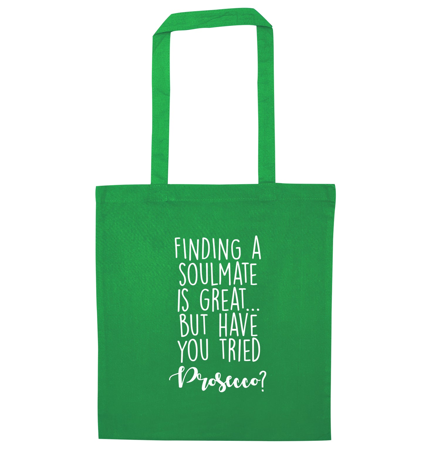 Finding a soulmate is great but have you tried prosecco? green tote bag