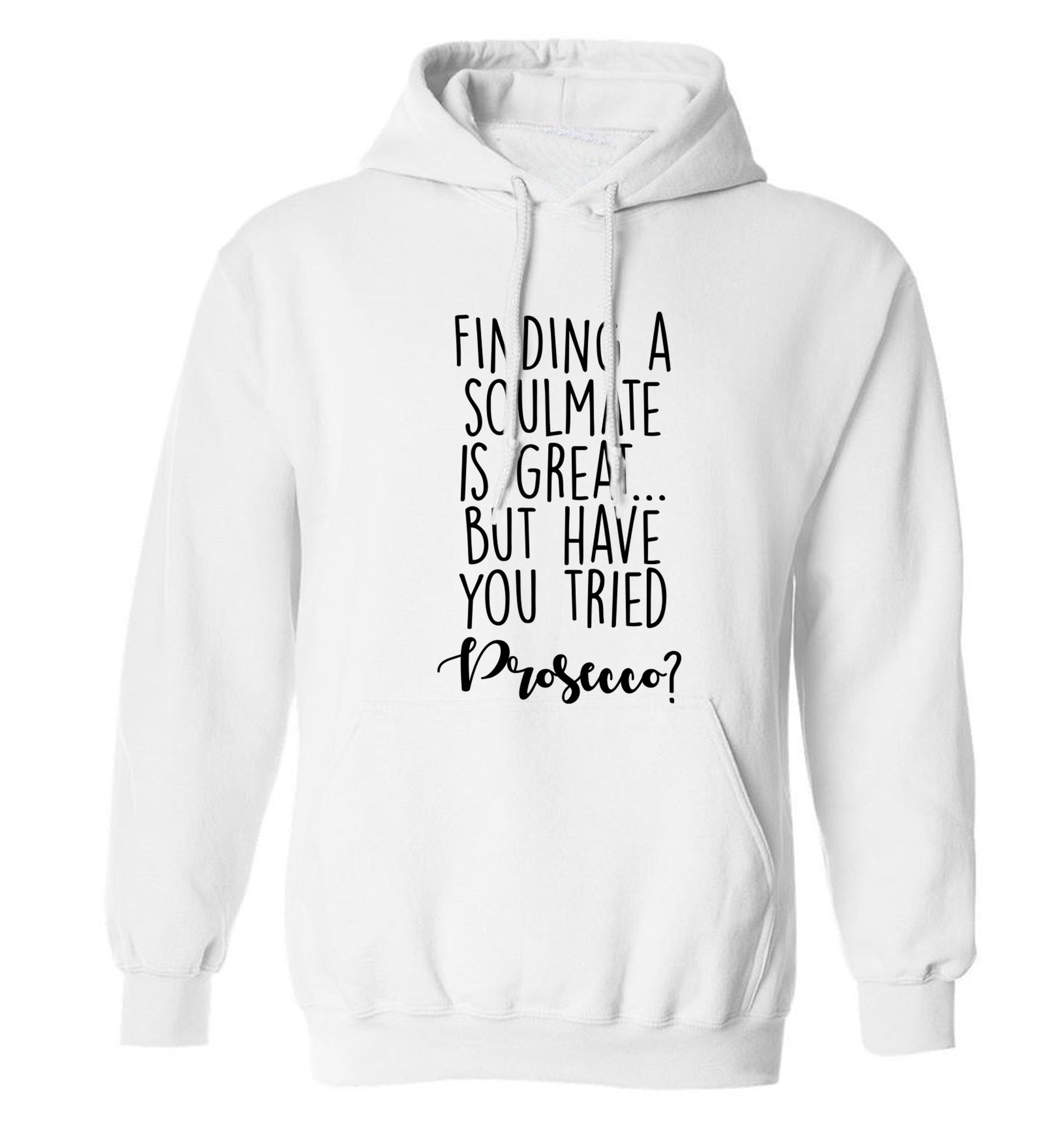 Finding a soulmate is great but have you tried prosecco? adults unisex white hoodie 2XL