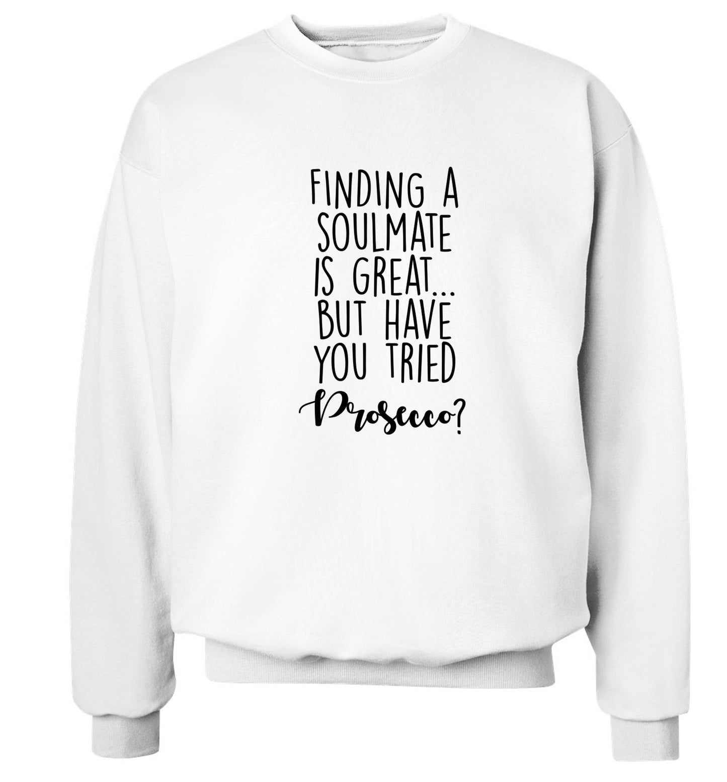 Finding a soulmate is great but have you tried prosecco? Adult's unisex white Sweater 2XL