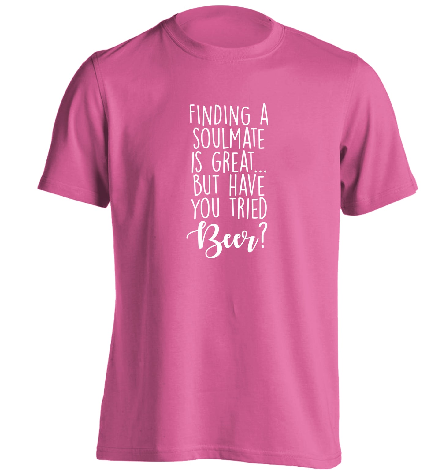 Finding a soulmate is great but have you tried beer? adults unisex pink Tshirt 2XL