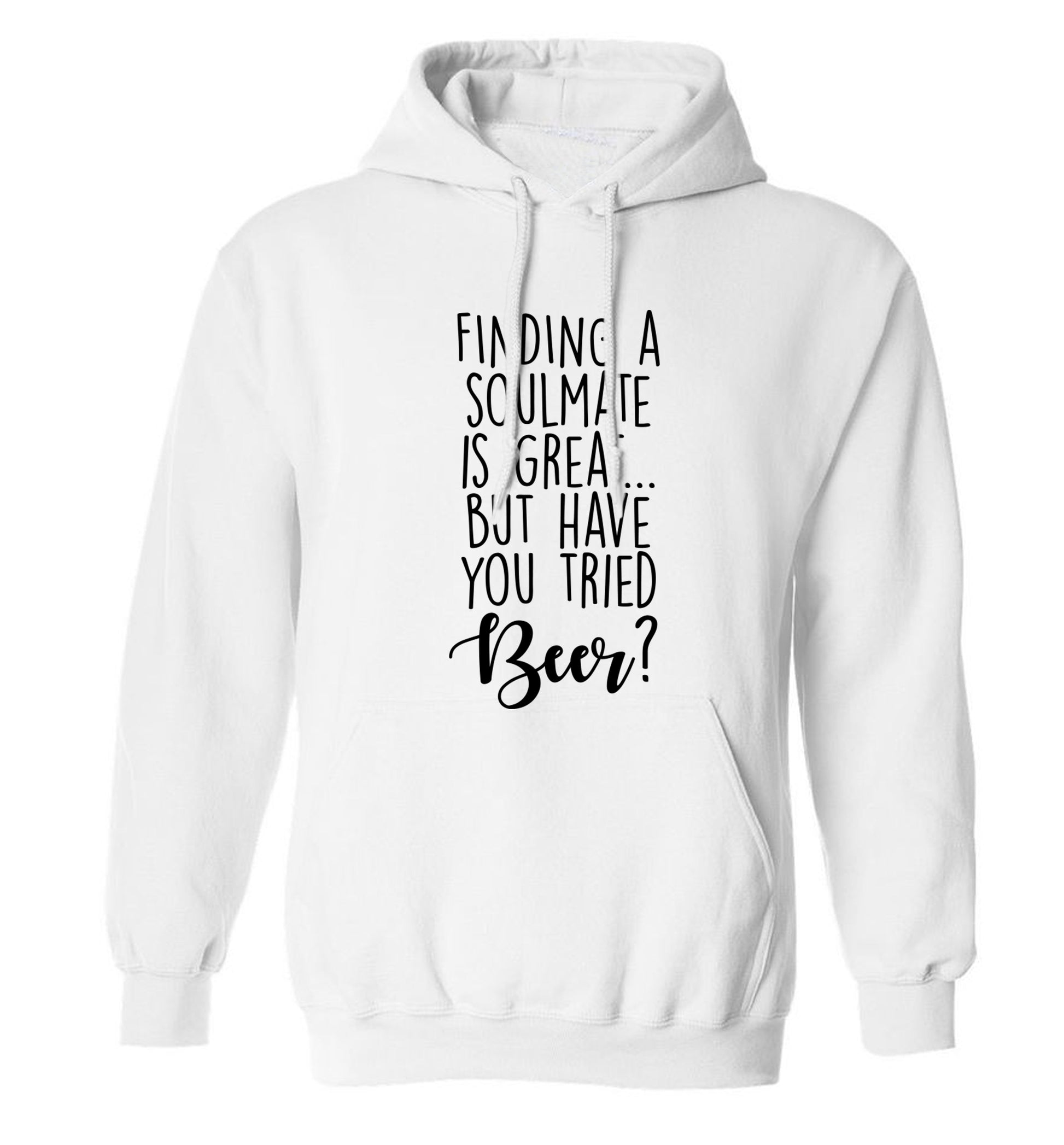 Finding a soulmate is great but have you tried beer? adults unisex white hoodie 2XL