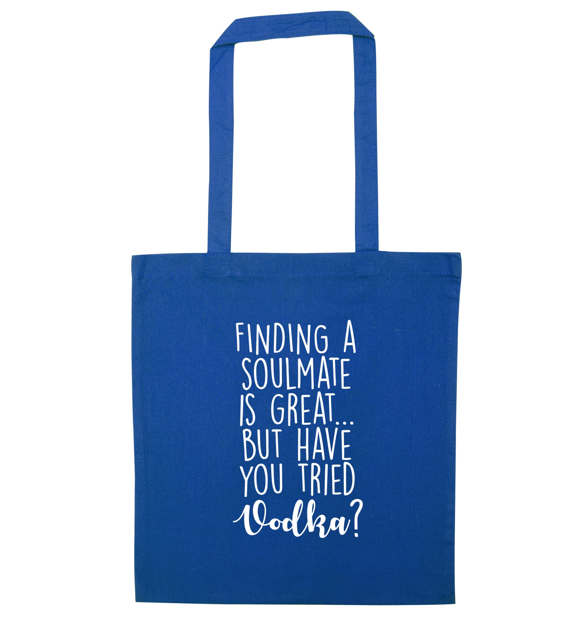 Finding a soulmate is great but have you tried vodka? blue tote bag
