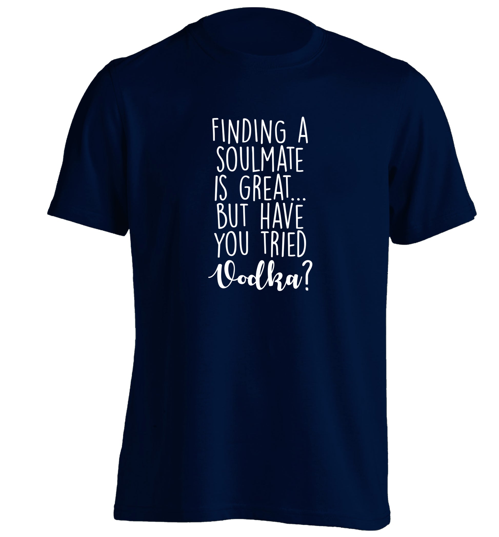 Finding a soulmate is great but have you tried vodka? adults unisex navy Tshirt 2XL
