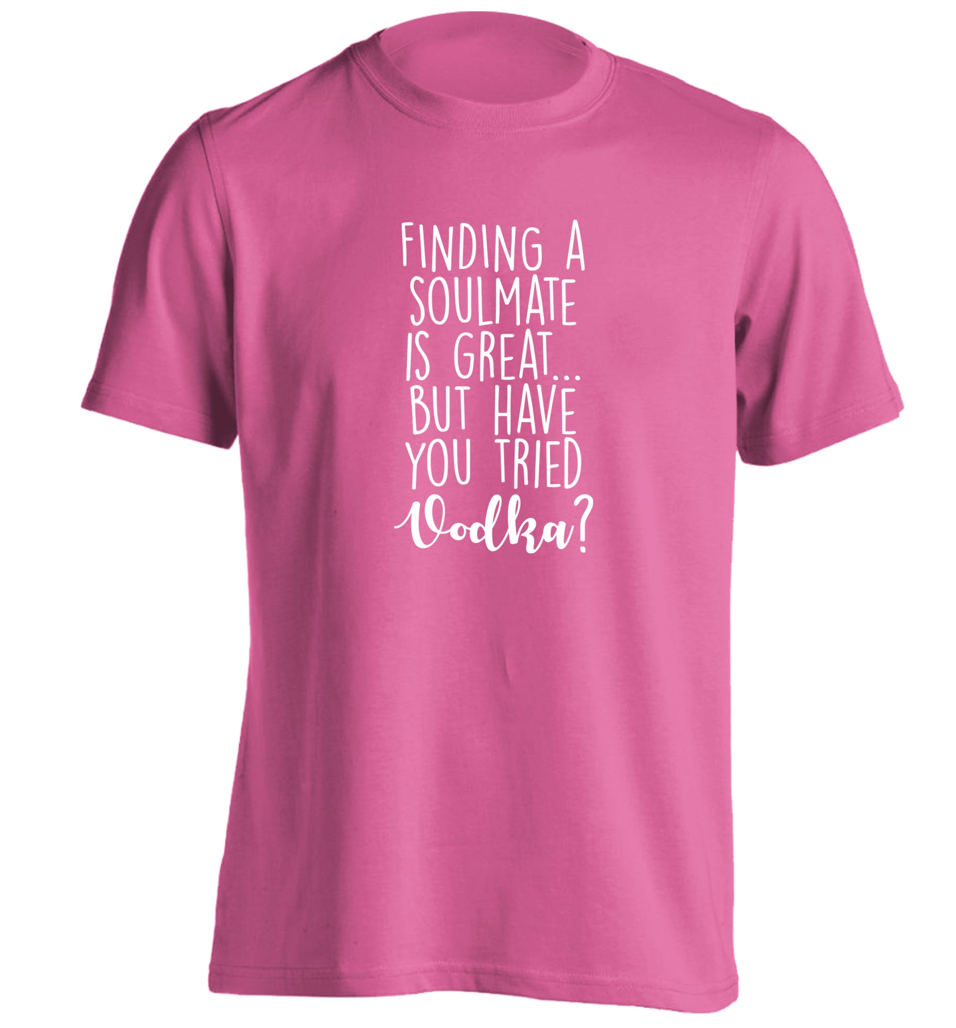 Finding a soulmate is great but have you tried vodka? adults unisex pink Tshirt 2XL