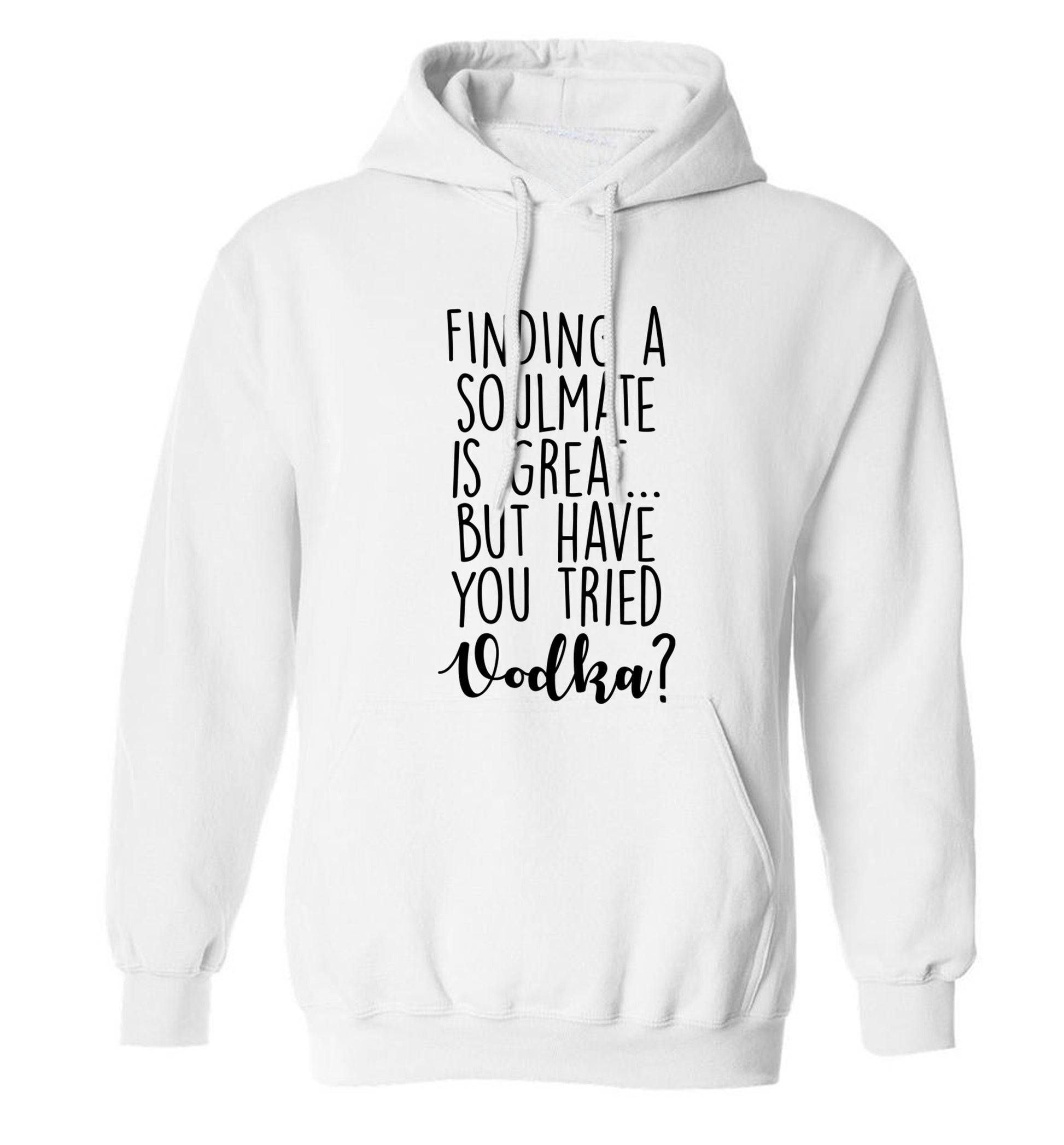 Finding a soulmate is great but have you tried vodka? adults unisex white hoodie 2XL