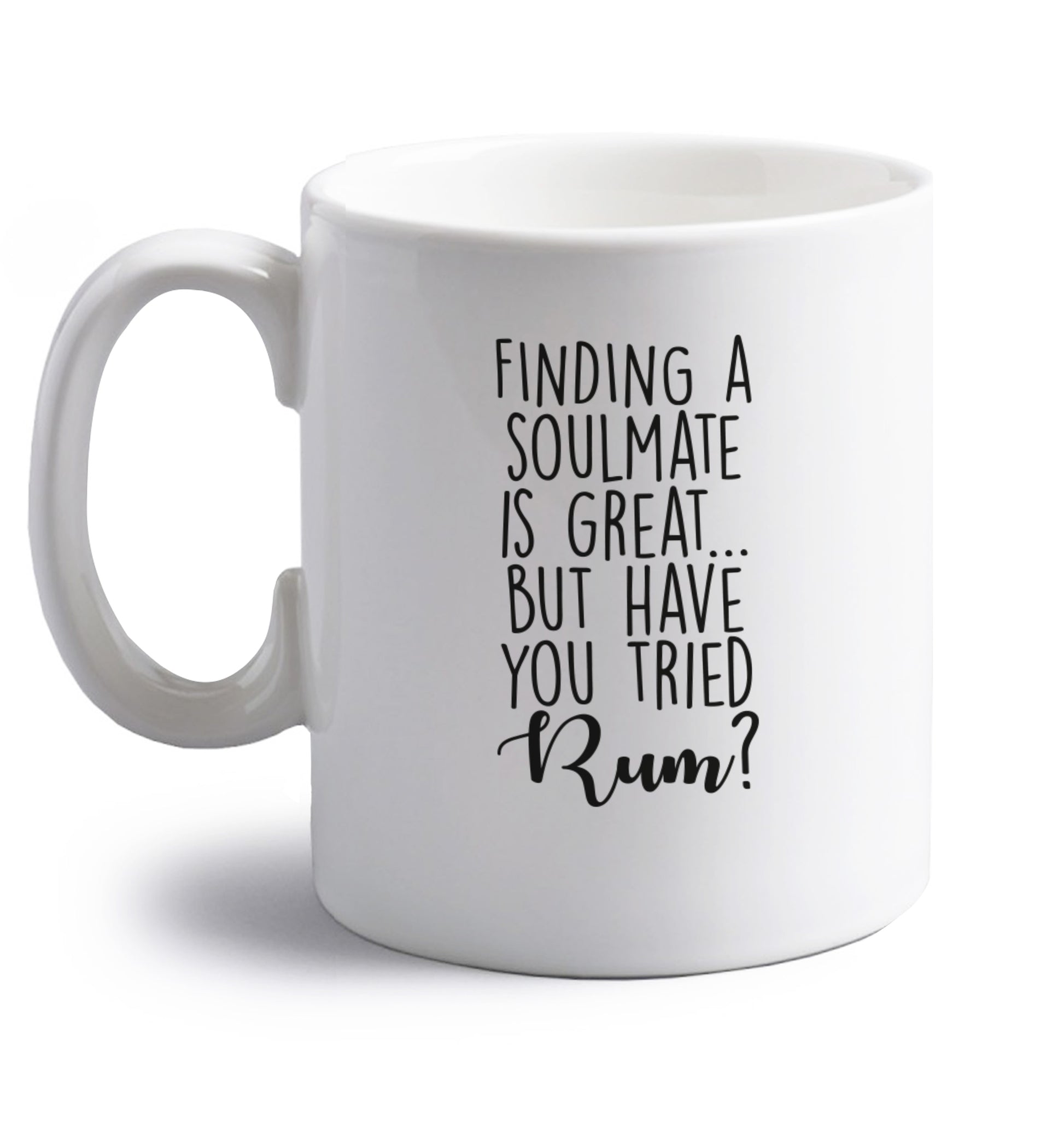 Finding a soulmate is great but have you tried rum? right handed white ceramic mug 