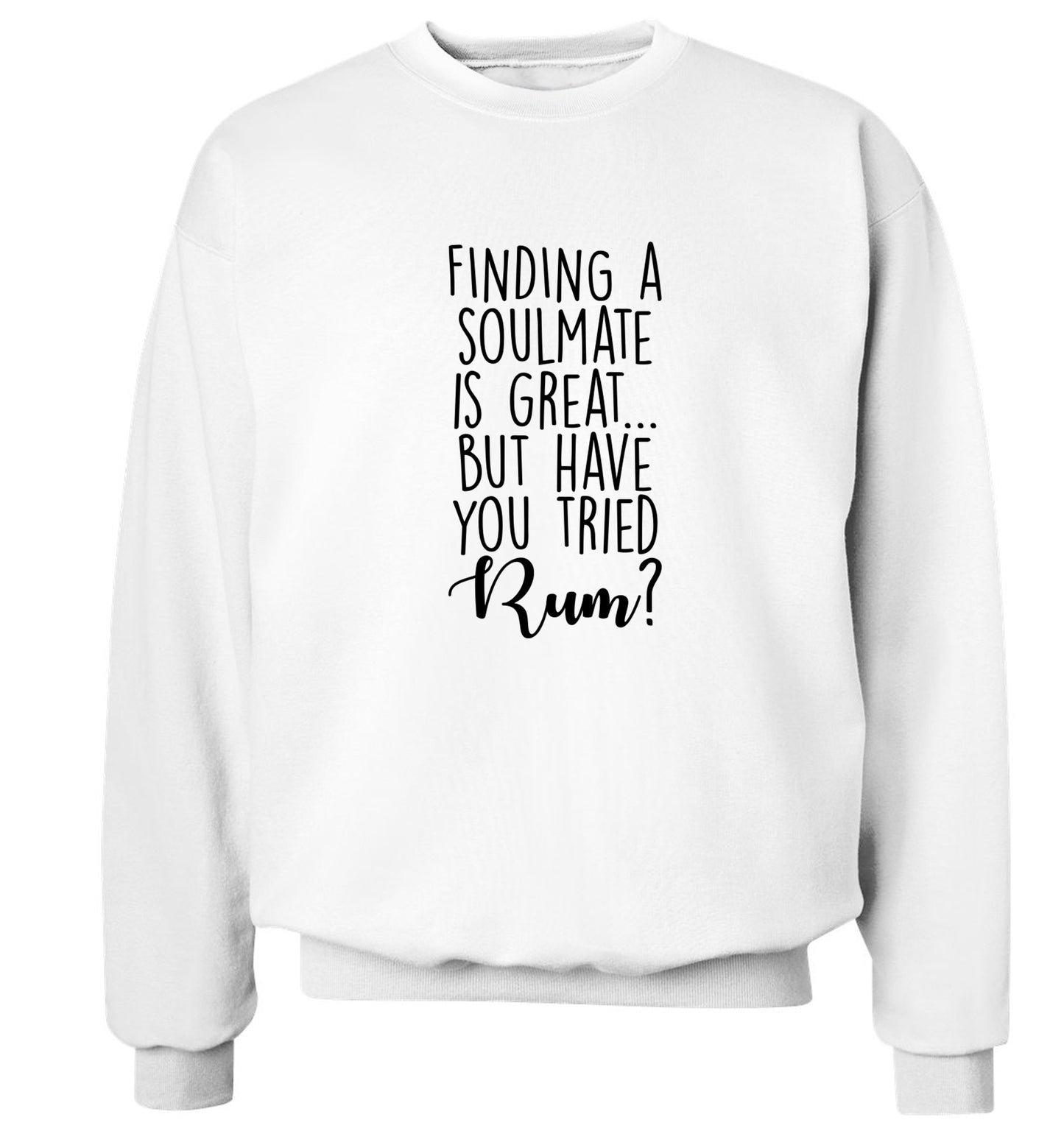 Finding a soulmate is great but have you tried rum? Adult's unisex white Sweater 2XL