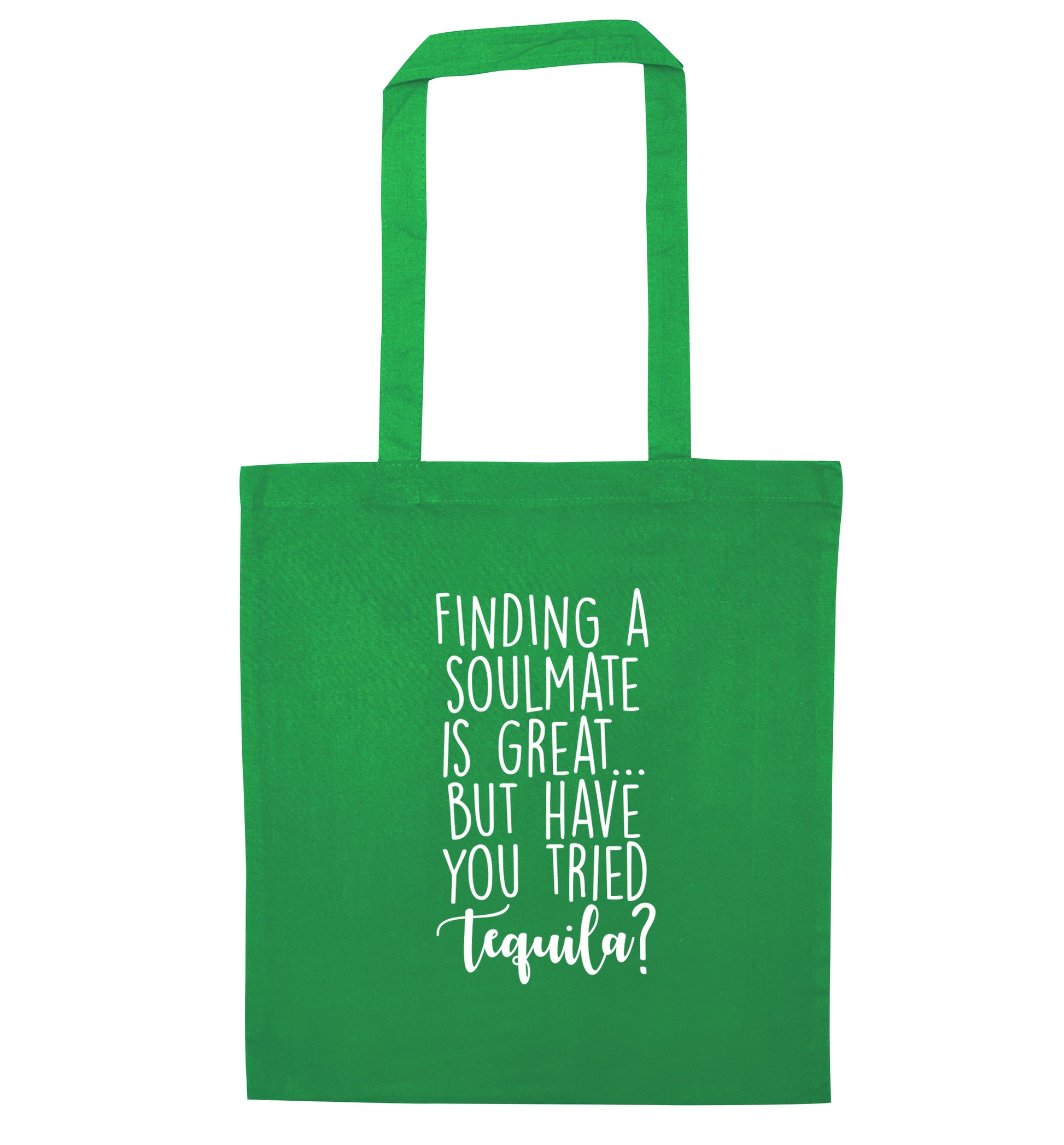 Finding a soulmate is great but have you tried tequila? green tote bag