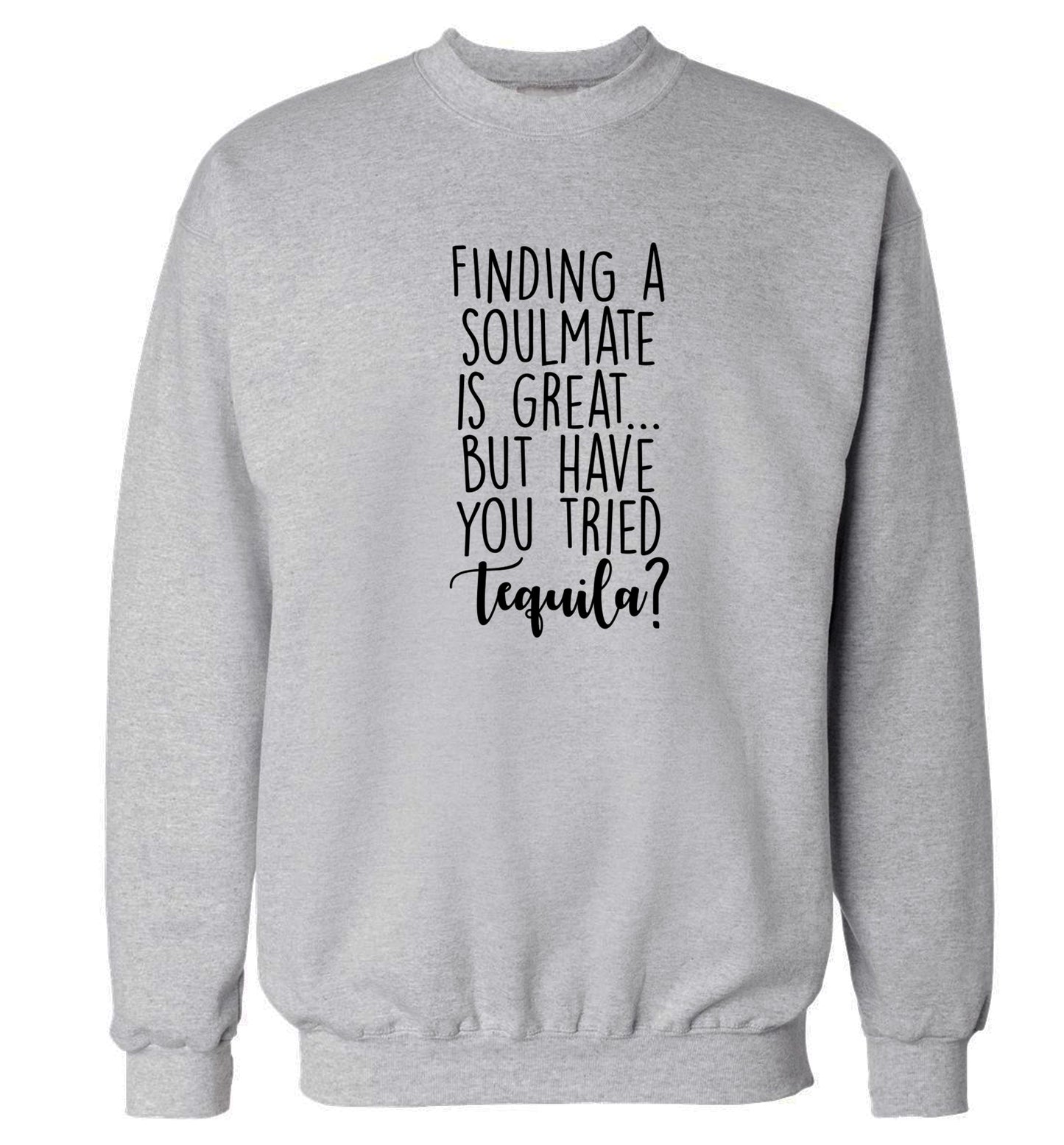 Finding a soulmate is great but have you tried tequila? Adult's unisex grey Sweater 2XL