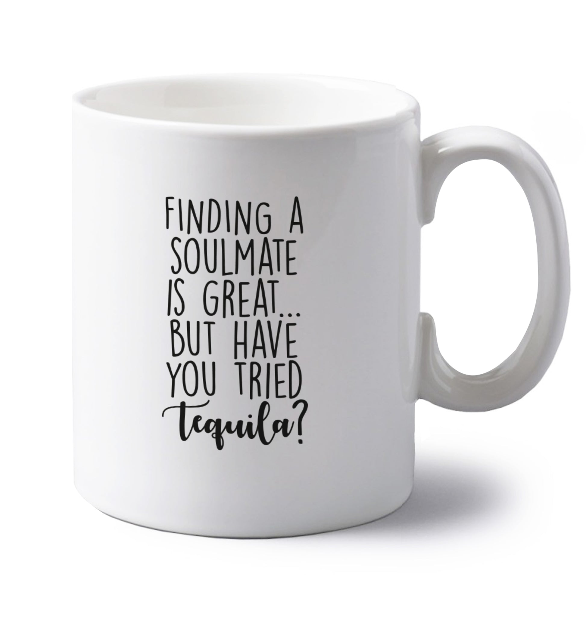 Finding a soulmate is great but have you tried tequila? left handed white ceramic mug 