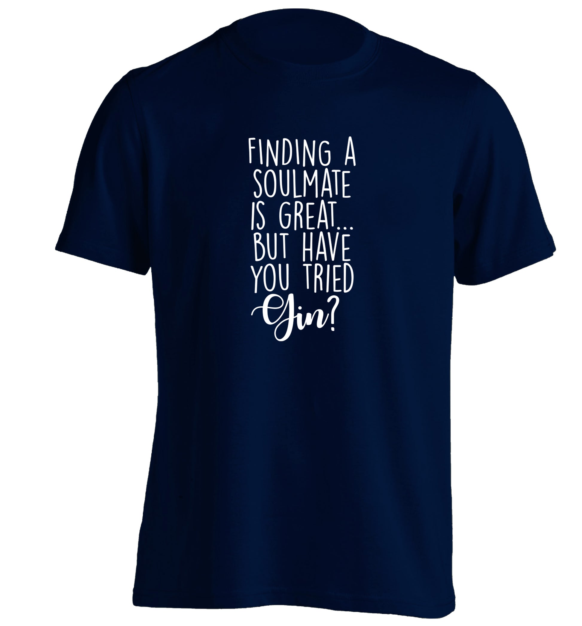 Finding a soulmate is great but have you tried gin? adults unisex navy Tshirt 2XL