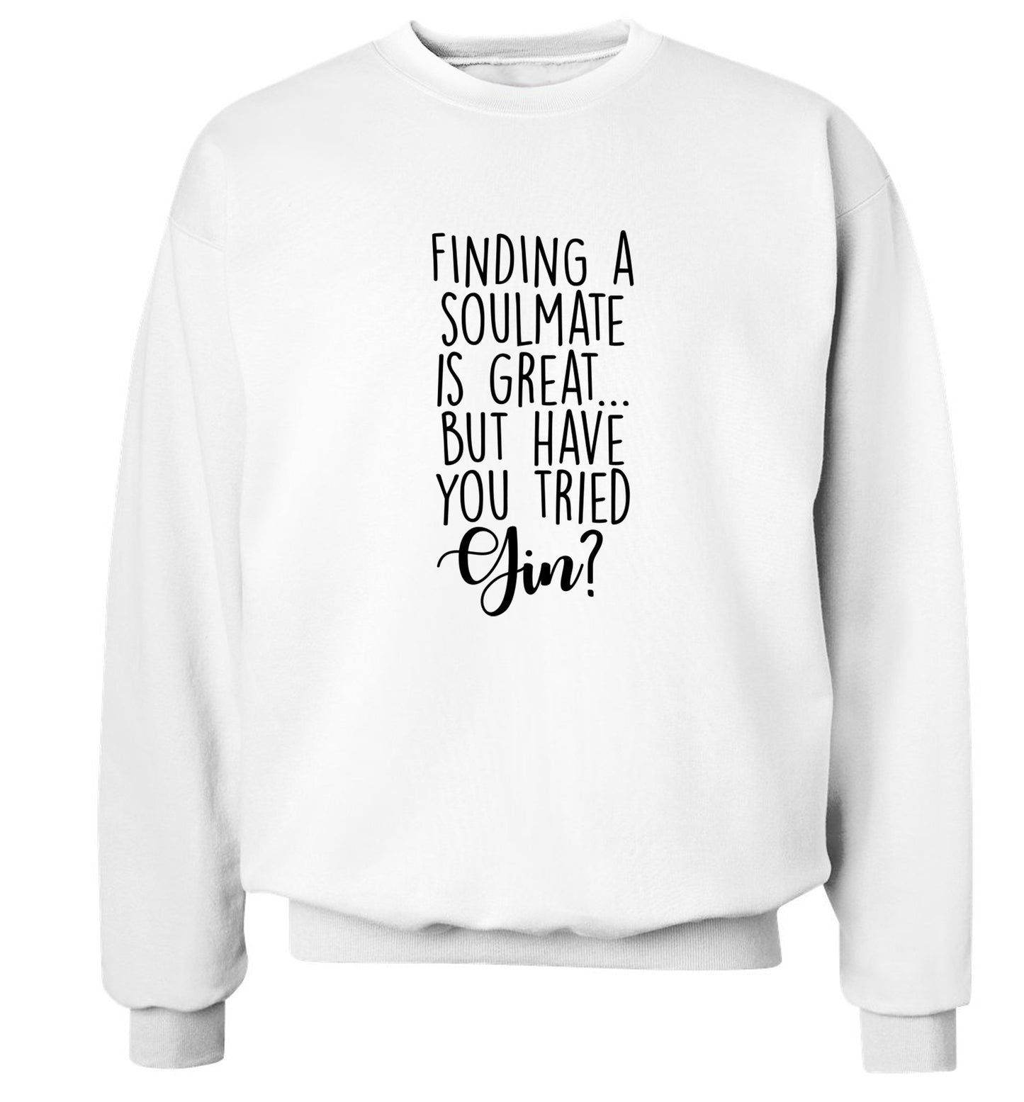 Finding a soulmate is great but have you tried gin? Adult's unisex white Sweater 2XL